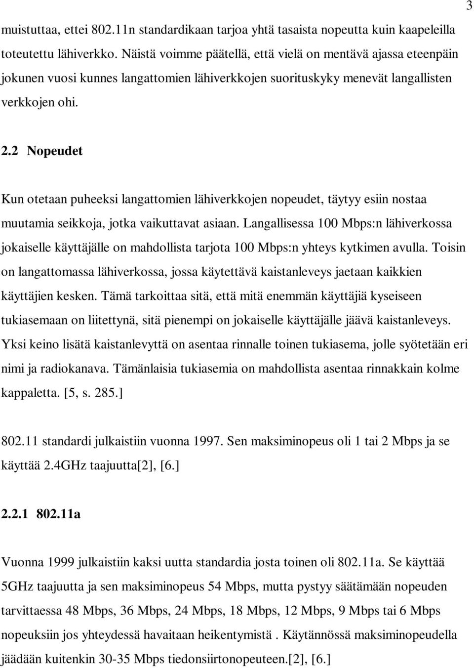 2 Nopeudet Kun otetaan puheeksi langattomien lähiverkkojen nopeudet, täytyy esiin nostaa muutamia seikkoja, jotka vaikuttavat asiaan.