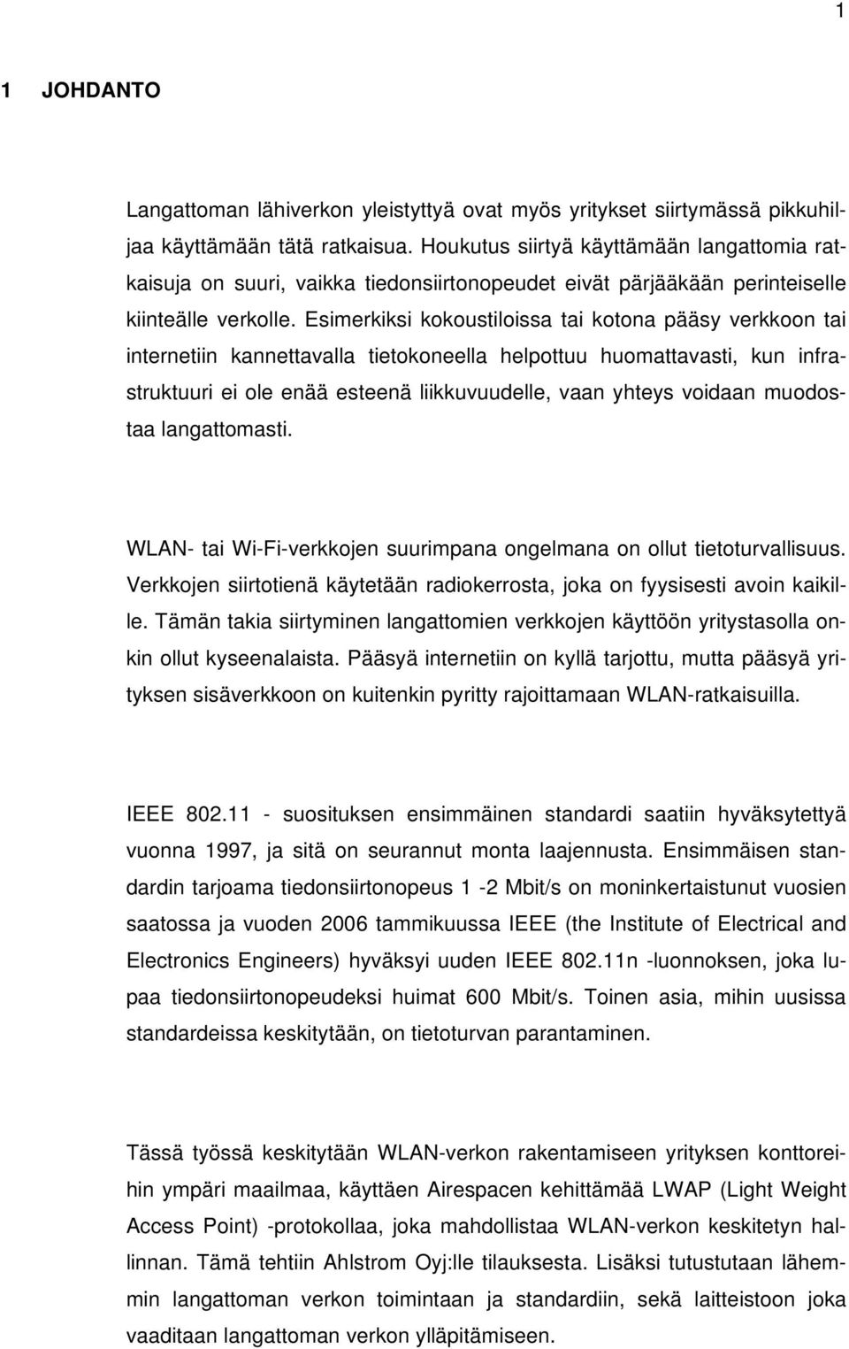 Esimerkiksi kokoustiloissa tai kotona pääsy verkkoon tai internetiin kannettavalla tietokoneella helpottuu huomattavasti, kun infrastruktuuri ei ole enää esteenä liikkuvuudelle, vaan yhteys voidaan