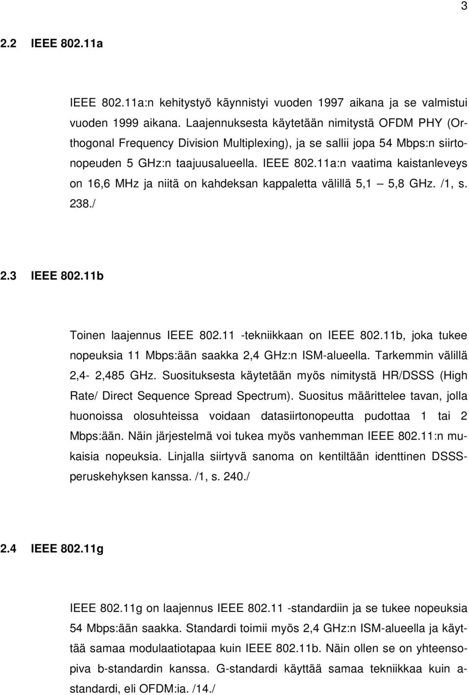 11a:n vaatima kaistanleveys on 16,6 MHz ja niitä on kahdeksan kappaletta välillä 5,1 5,8 GHz. /1, s. 238./ 2.3 IEEE 802.11b Toinen laajennus IEEE 802.11 -tekniikkaan on IEEE 802.