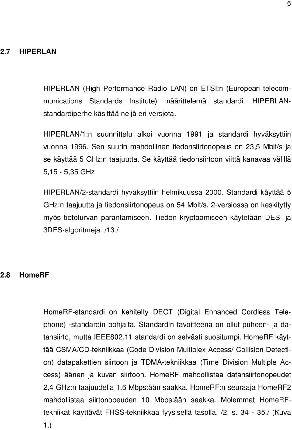 Se käyttää tiedonsiirtoon viittä kanavaa välillä 5,15-5,35 GHz HIPERLAN/2-standardi hyväksyttiin helmikuussa 2000. Standardi käyttää 5 GHz:n taajuutta ja tiedonsiirtonopeus on 54 Mbit/s.