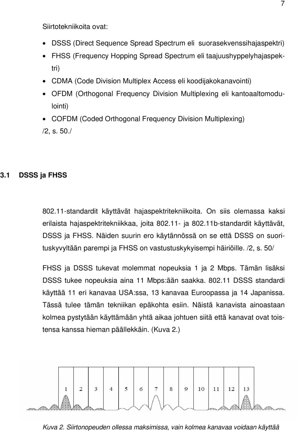 11-standardit käyttävät hajaspektritekniikoita. On siis olemassa kaksi erilaista hajaspektritekniikkaa, joita 802.11- ja 802.11b-standardit käyttävät, DSSS ja FHSS.