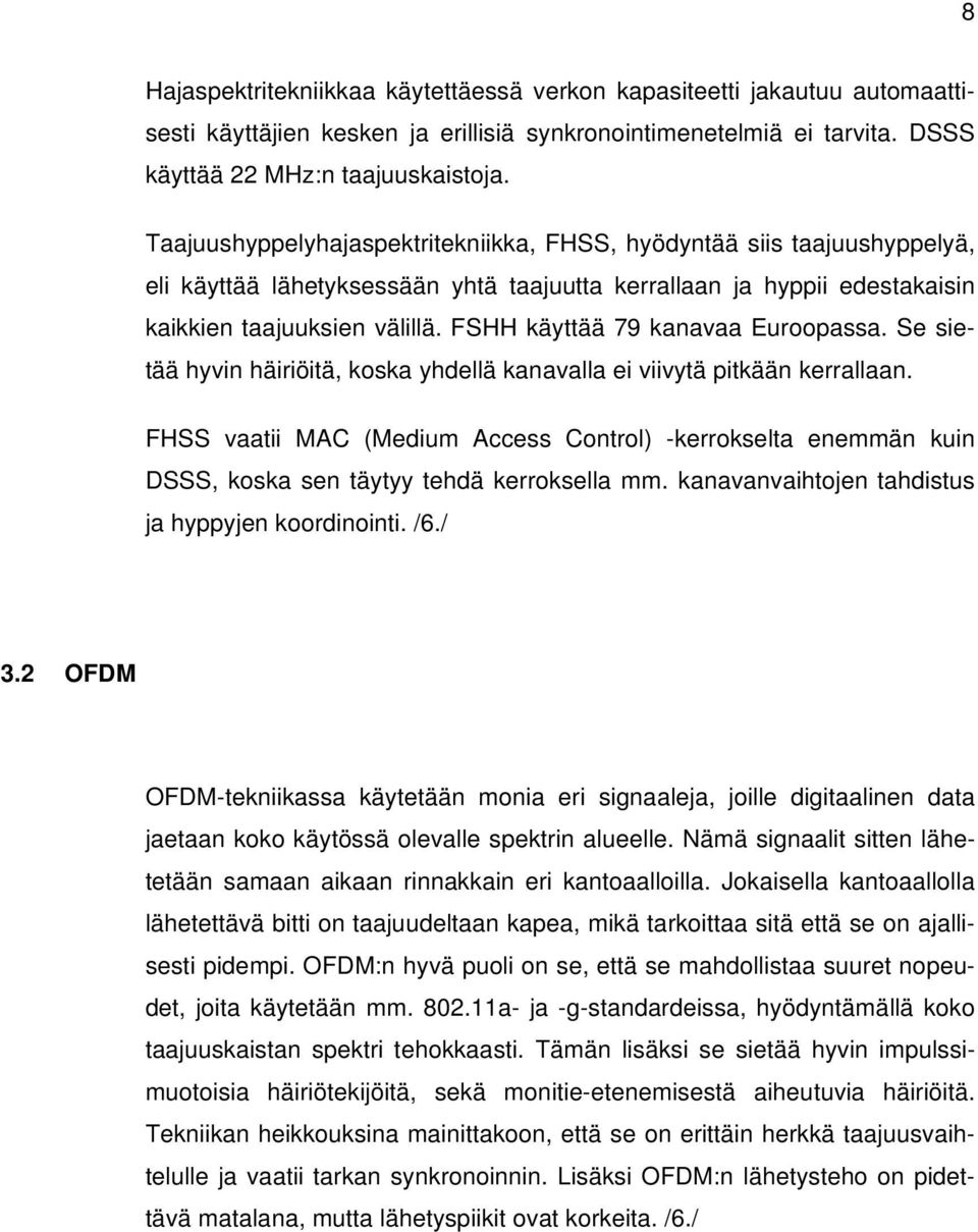 FSHH käyttää 79 kanavaa Euroopassa. Se sietää hyvin häiriöitä, koska yhdellä kanavalla ei viivytä pitkään kerrallaan.