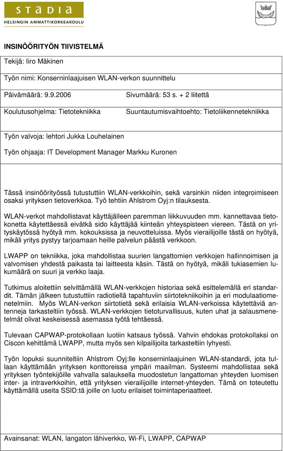 WLAN-verkkoihin, sekä varsinkin niiden integroimiseen osaksi yrityksen tietoverkkoa. Työ tehtiin Ahlstrom Oyj:n tilauksesta. WLAN-verkot mahdollistavat käyttäjälleen paremman liikkuvuuden mm.