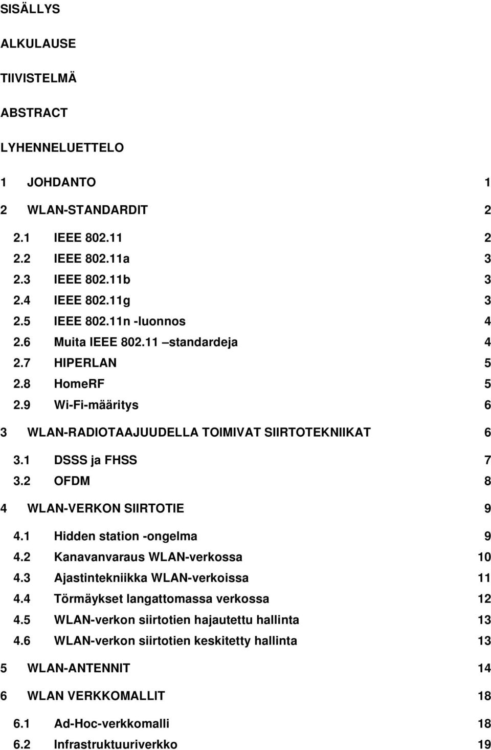 2 OFDM 8 4 WLAN-VERKON SIIRTOTIE 9 4.1 Hidden station -ongelma 9 4.2 Kanavanvaraus WLAN-verkossa 10 4.3 Ajastintekniikka WLAN-verkoissa 11 4.4 Törmäykset langattomassa verkossa 12 4.