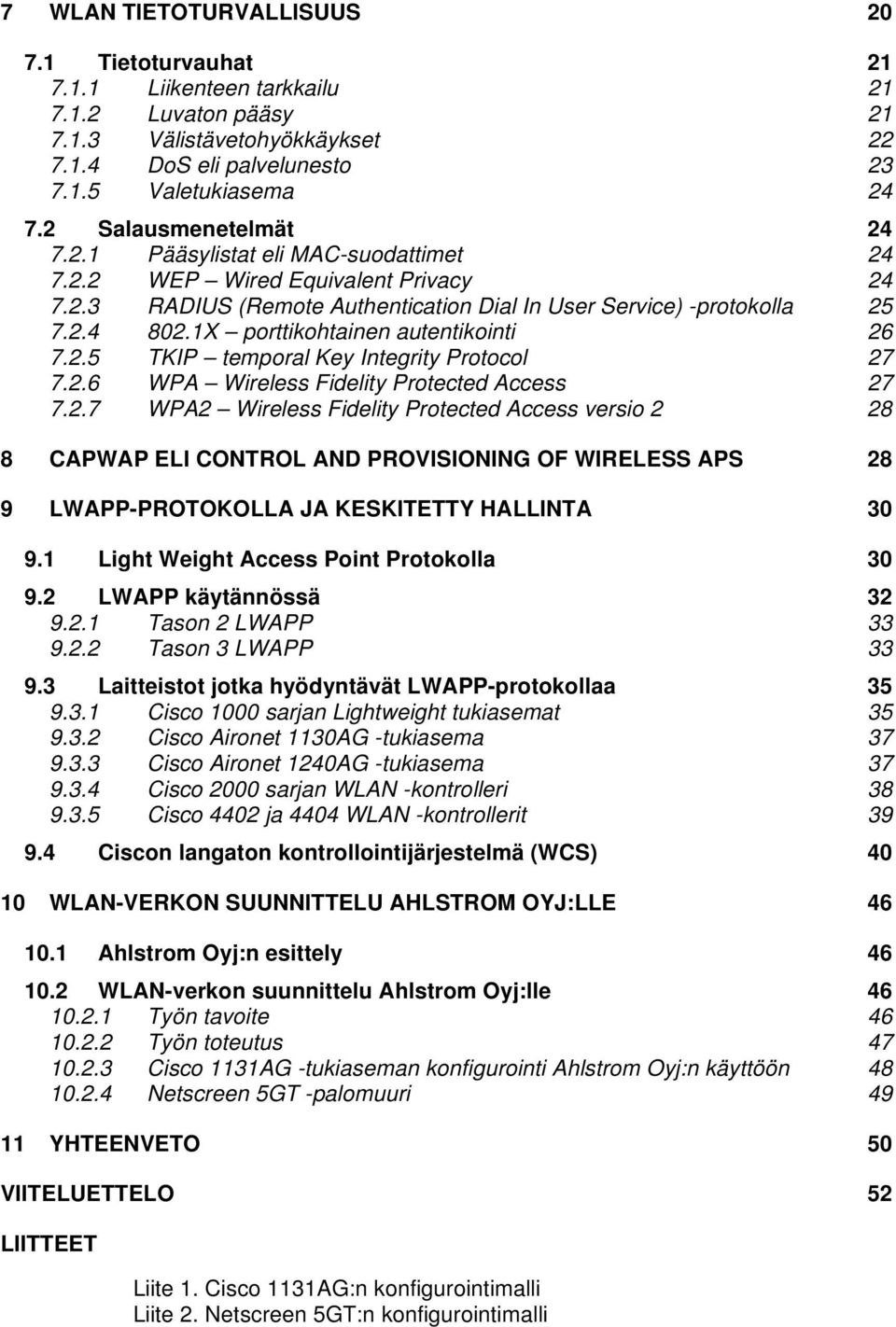 1X porttikohtainen autentikointi 26 7.2.5 TKIP temporal Key Integrity Protocol 27 7.2.6 WPA Wireless Fidelity Protected Access 27 7.2.7 WPA2 Wireless Fidelity Protected Access versio 2 28 8 CAPWAP ELI CONTROL AND PROVISIONING OF WIRELESS APS 28 9 LWAPP-PROTOKOLLA JA KESKITETTY HALLINTA 30 9.