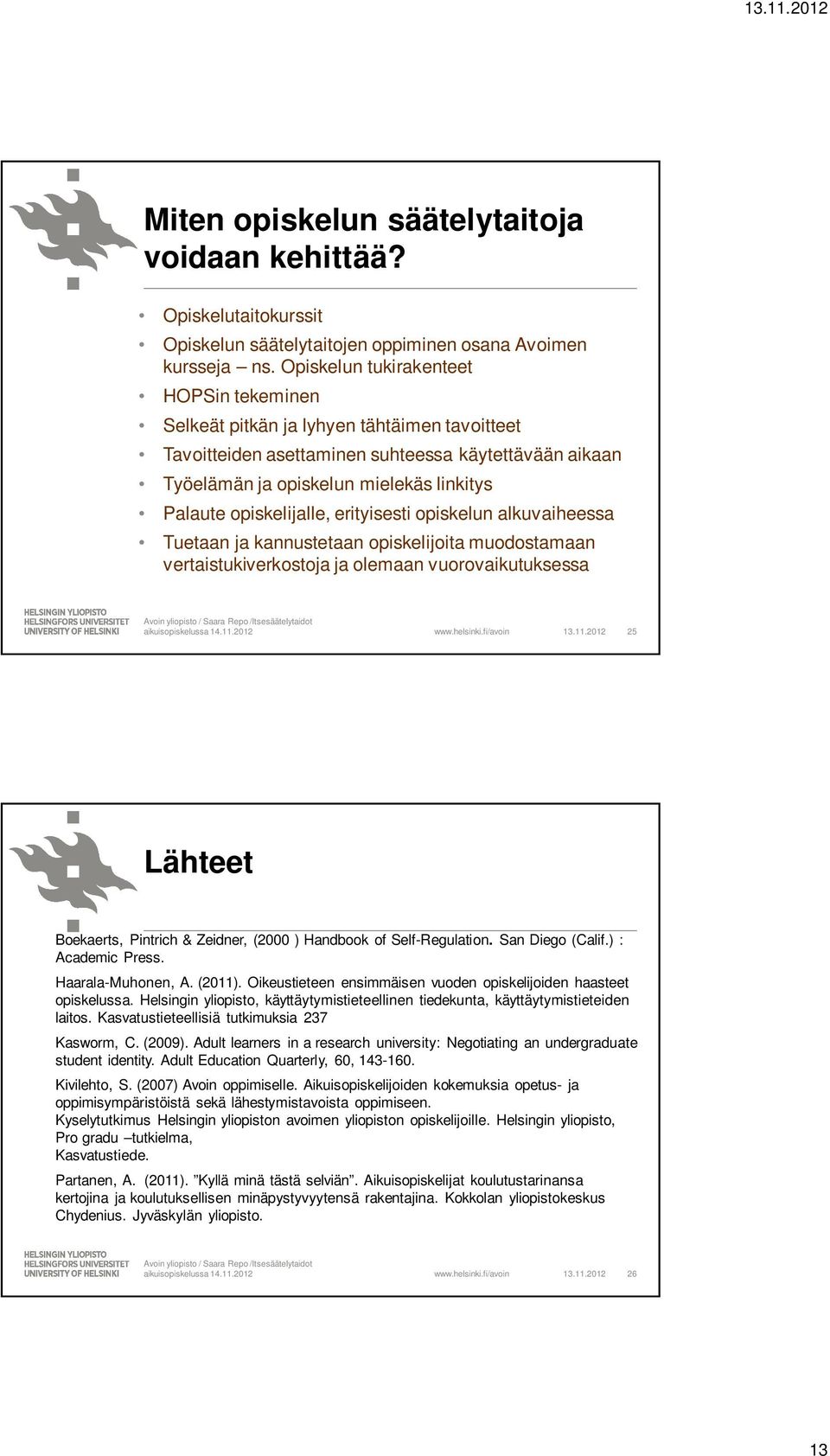 opiskelijalle, erityisesti opiskelun alkuvaiheessa Tuetaan ja kannustetaan opiskelijoita muodostamaan vertaistukiverkostoja ja olemaan vuorovaikutuksessa 13.11.