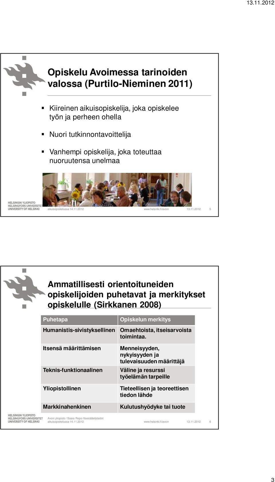 2012 5 Ammatillisesti orientoituneiden opiskelijoiden puhetavat ja merkitykset opiskelulle (Sirkkanen 2008) Puhetapa Humanistis-sivistyksellinen Itsensä määrittämisen