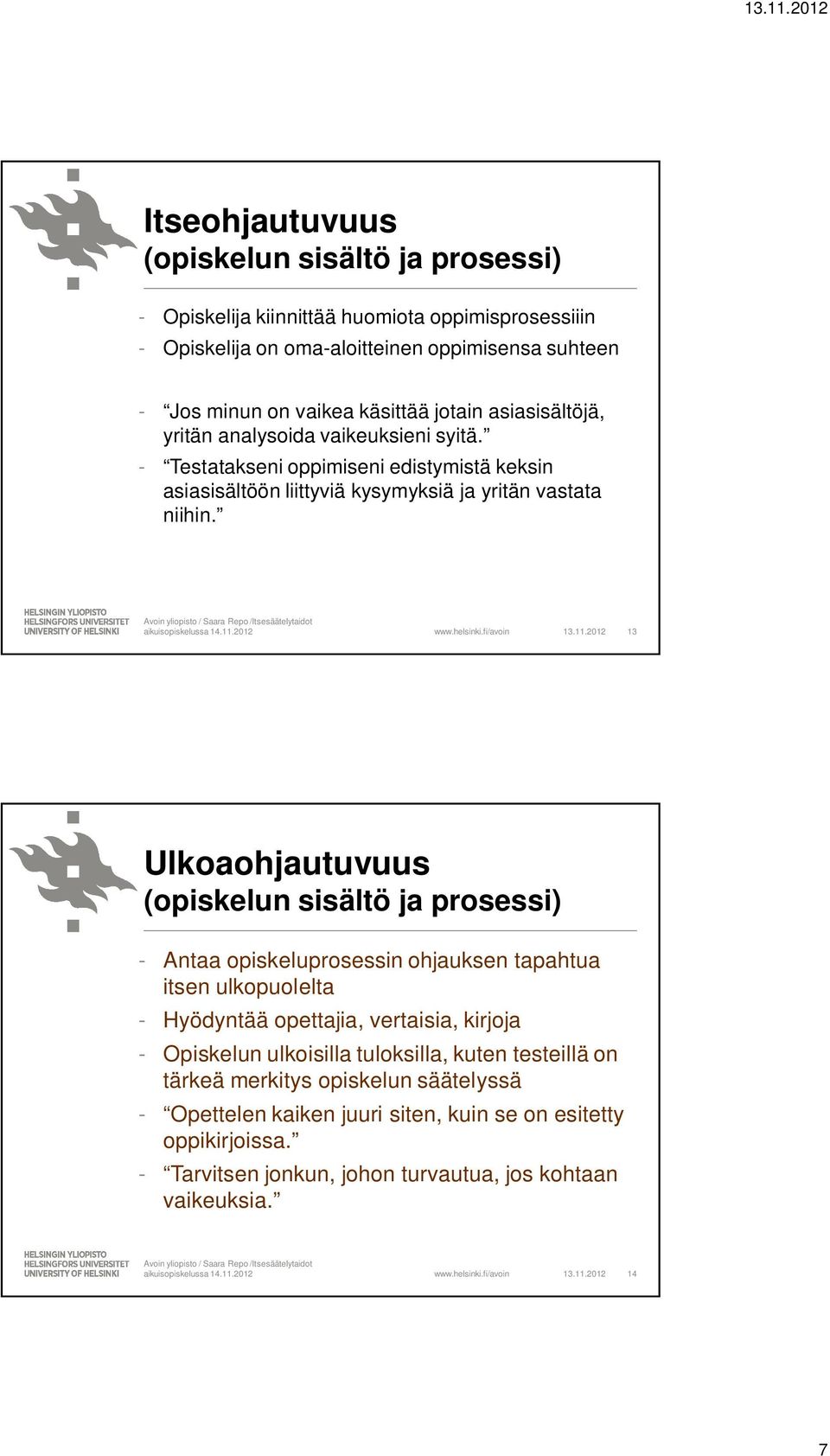 2012 13 Ulkoaohjautuvuus (opiskelun sisältö ja prosessi) - Antaa opiskeluprosessin ohjauksen tapahtua itsen ulkopuolelta - Hyödyntää opettajia, vertaisia, kirjoja - Opiskelun ulkoisilla