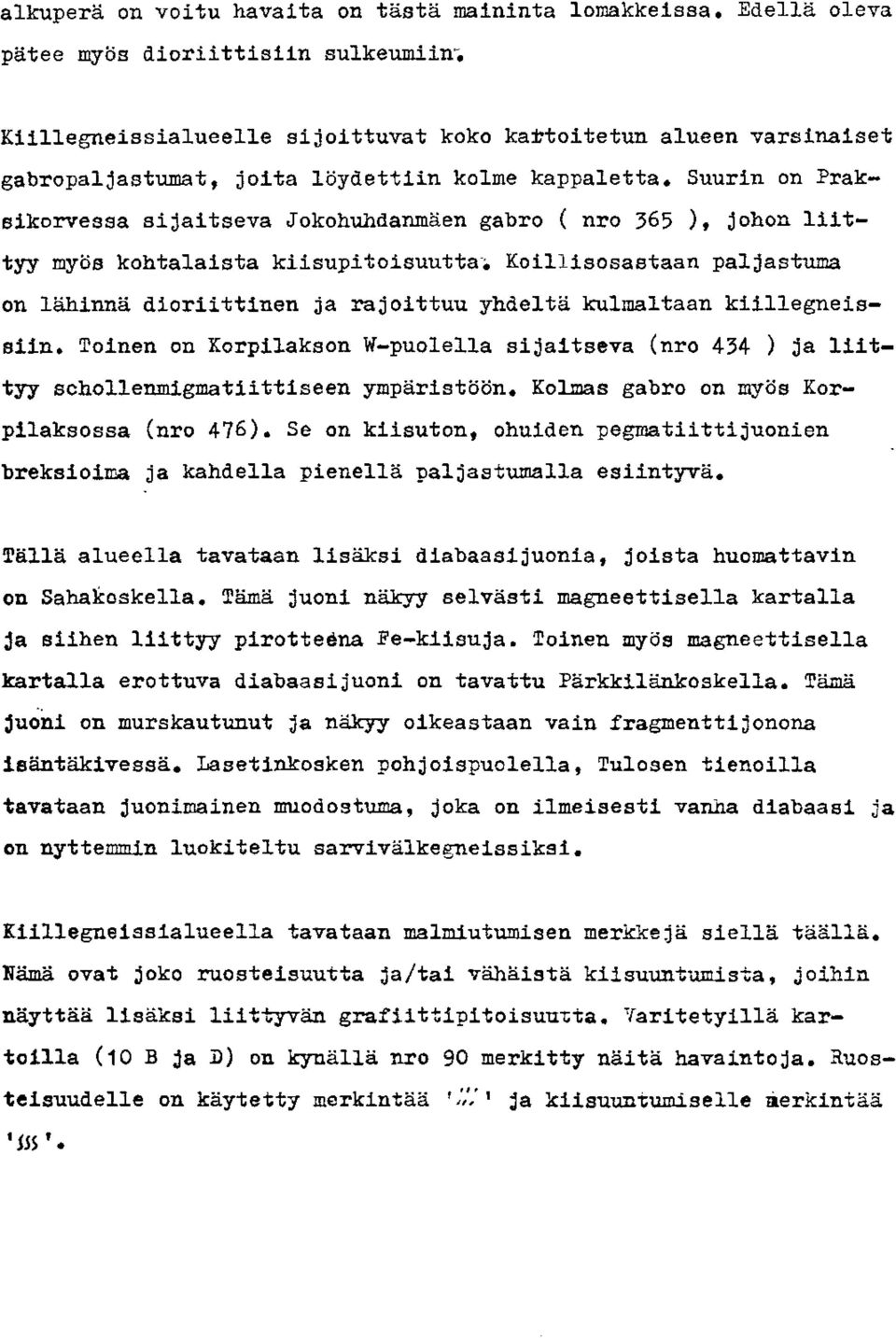 Koillisosastaan paljastuma on lkihinna diorfittinen ja rajoittuu yhdelta kulrnaltaan kiillegneiasiin, Toinen on Xorpilakson W-puolella si;laitseva (nro 434 ) ja liittyy schollenmigmatiittiseen