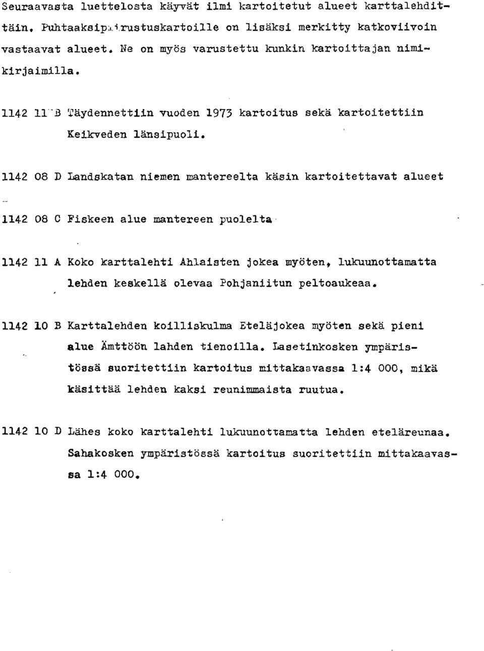 Keibeden lansipuoli. 1142 08 D landskatan niemen mantereelta kasin kartoitettavat alueet.