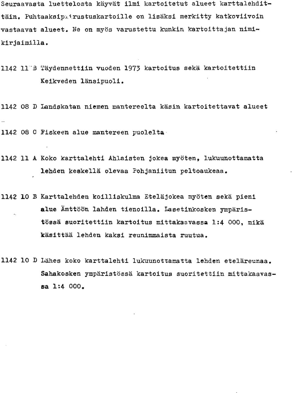 Keibeden lansipuoli. 1142 08 D landskatan niemen mantereelta kasin kartoitettavat alueet.