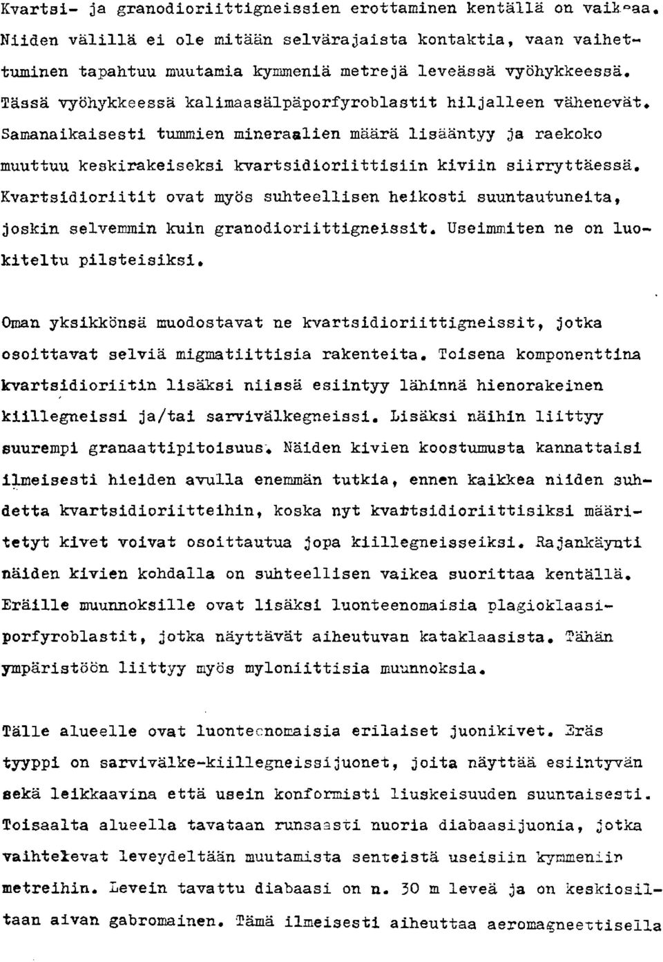 Kvartsidioriitit ovat myos suhteellisen heikoati suuntautuneita, joskin selvemmin kuin granodioriittigneissit.