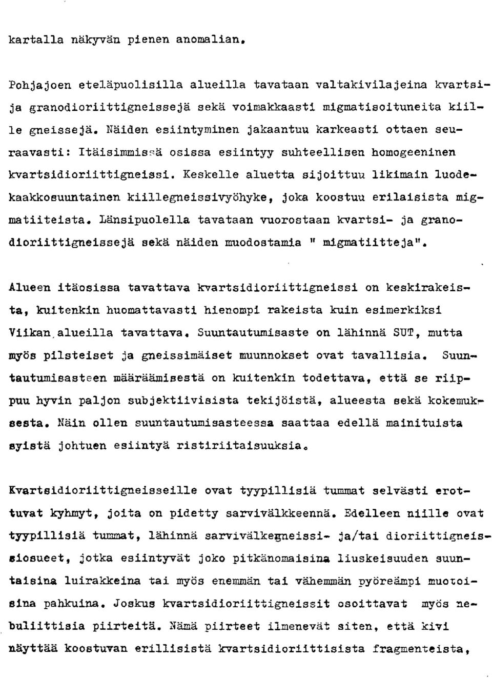 Keskelle aluetta sijoittuu likimain luodekaakkosuuntainen kiillegneissivyohyke, joka koostuu erilaisista migmatiiteista, Lkinsipuolella tavataan vuorostaan kpartsi- ja gmnodioriittignefsseja seka