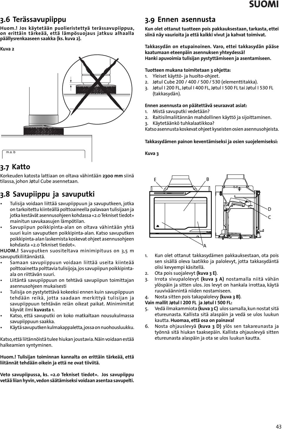 Varo, ettei takkasydän pääse kaatumaan eteenpäin asennuksen yhteydessä! Hanki apuvoimia tulisijan pystyttämiseen ja asentamiseen. Tuotteen mukana toimitetaan 3 ohjetta.