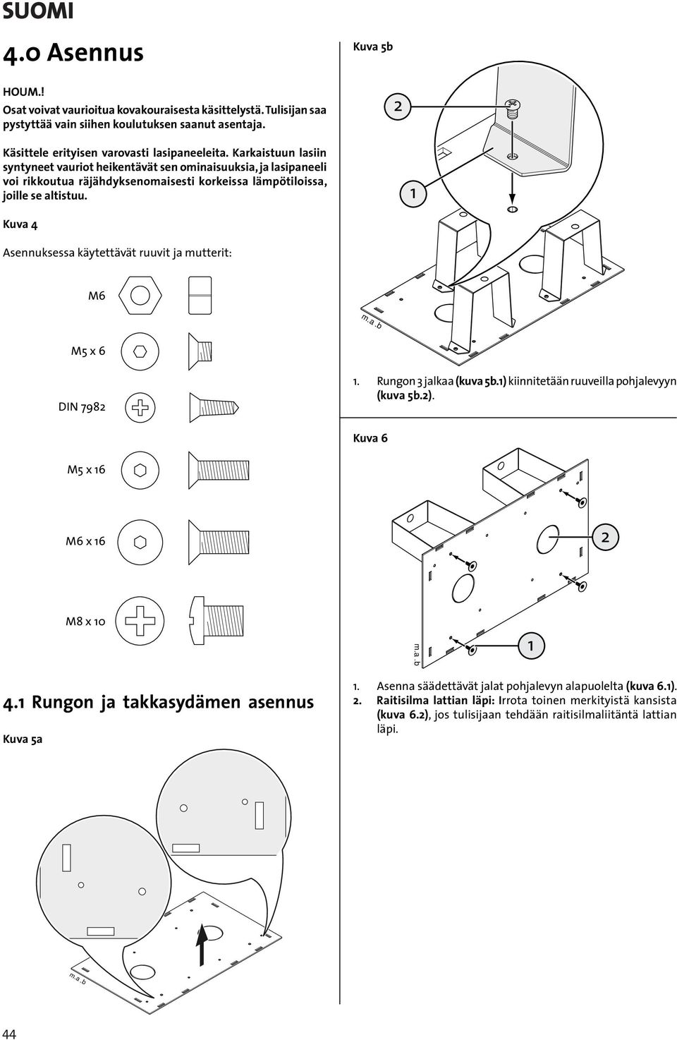 Karkaistuun lasiin syntyneet vauriot heikentävät sen ominaisuuksia, ja lasipaneeli voi rikkoutua räjähdyksenomaisesti korkeissa lämpötiloissa, joille se altistuu.