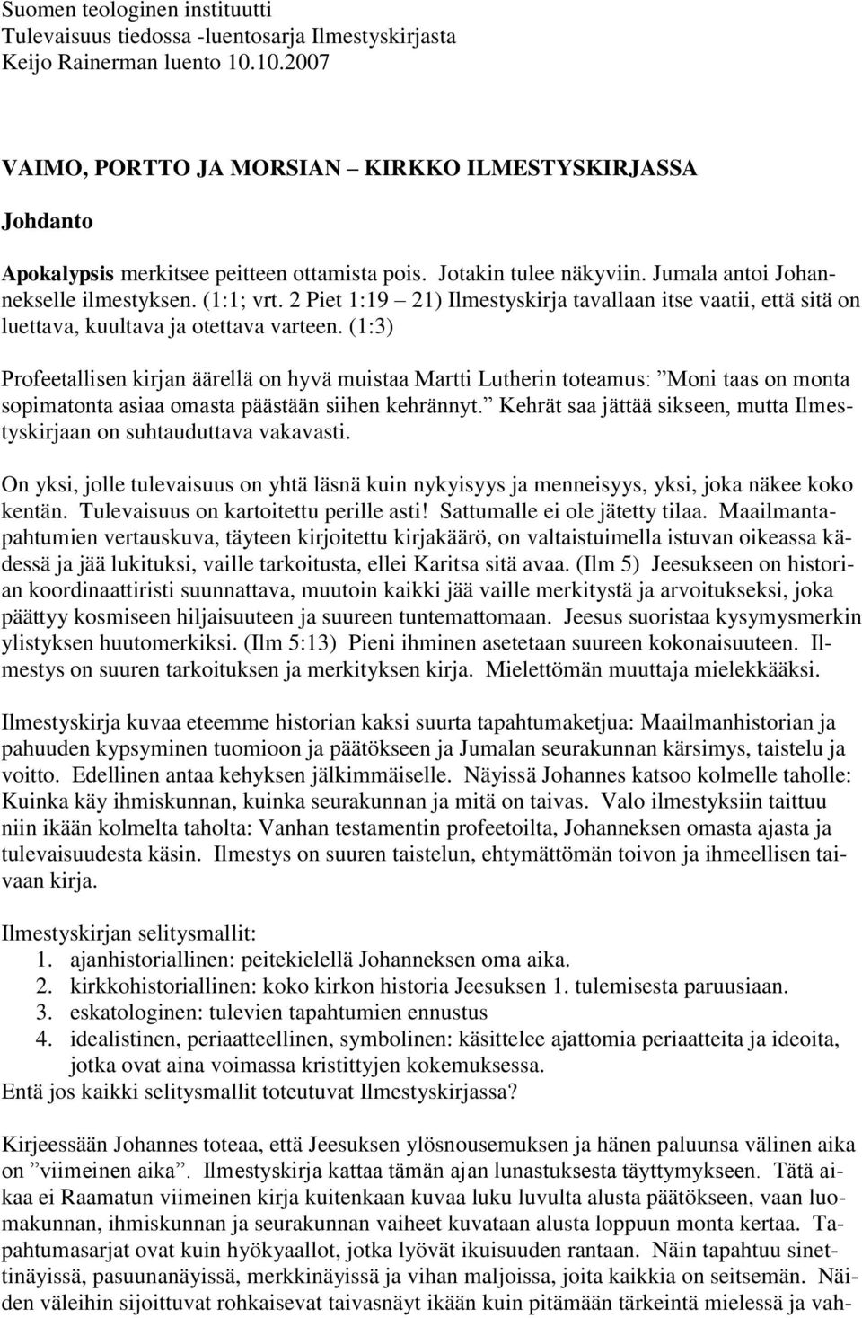 2 Piet 1:19 21) Ilmestyskirja tavallaan itse vaatii, että sitä on luettava, kuultava ja otettava varteen.