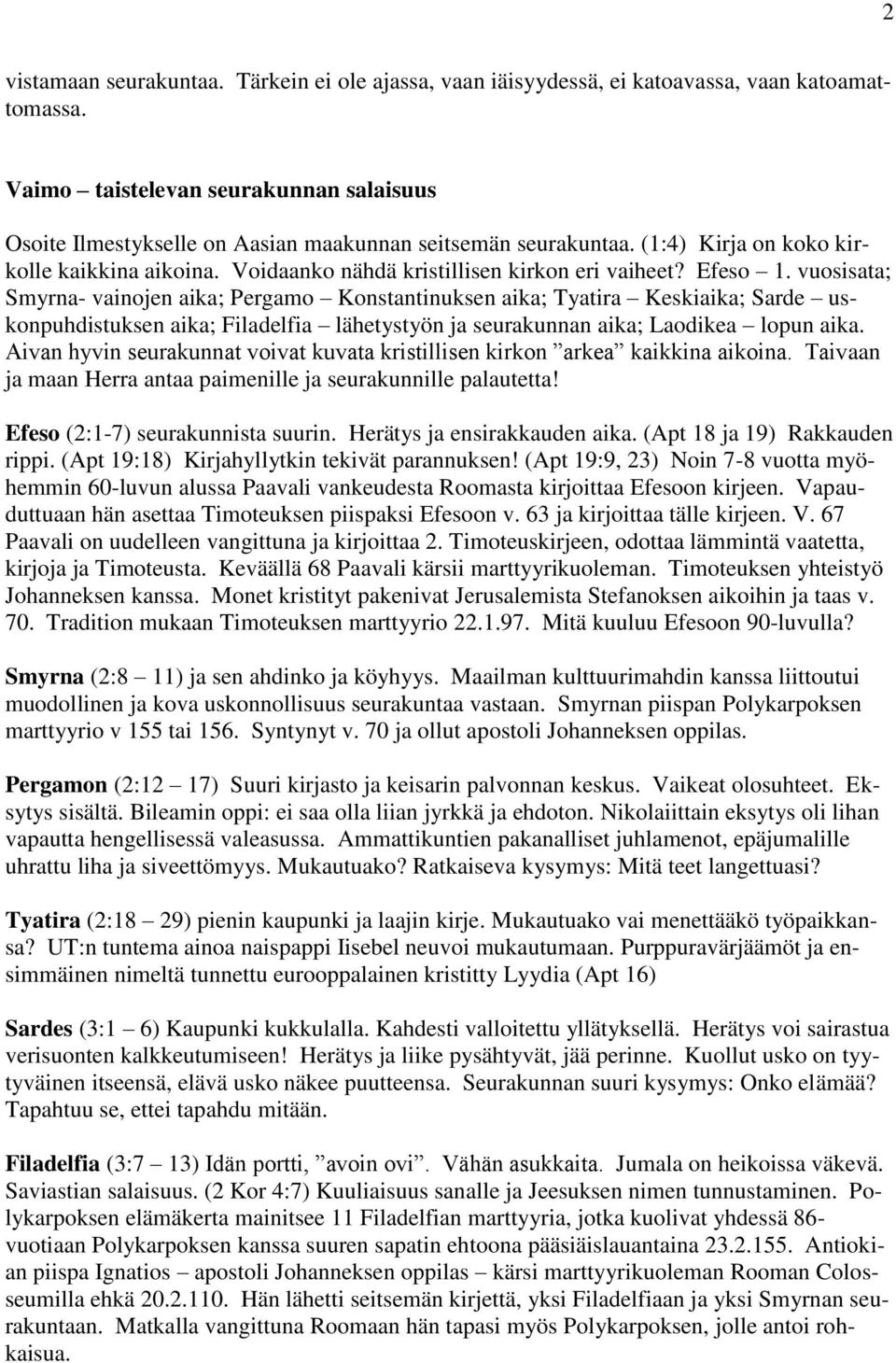 Efeso 1. vuosisata; Smyrna- vainojen aika; Pergamo Konstantinuksen aika; Tyatira Keskiaika; Sarde uskonpuhdistuksen aika; Filadelfia lähetystyön ja seurakunnan aika; Laodikea lopun aika.