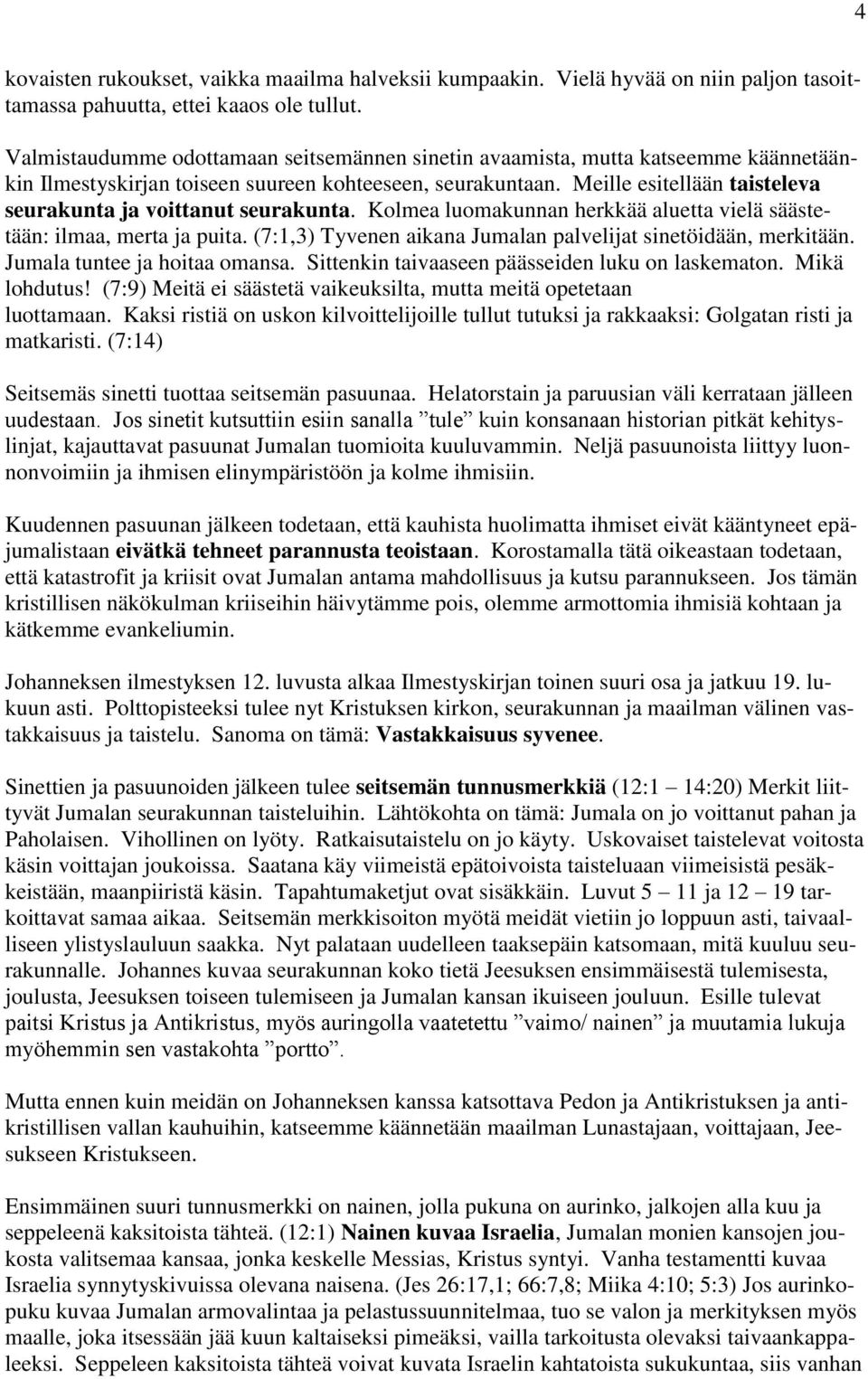 Meille esitellään taisteleva seurakunta ja voittanut seurakunta. Kolmea luomakunnan herkkää aluetta vielä säästetään: ilmaa, merta ja puita.