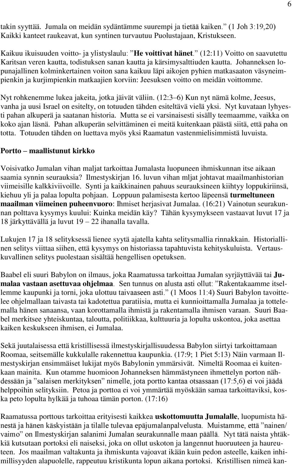 Johanneksen lopunajallinen kolminkertainen voiton sana kaikuu läpi aikojen pyhien matkasaaton väsyneimpienkin ja kurjimpienkin matkaajien korviin: Jeesuksen voitto on meidän voittomme.