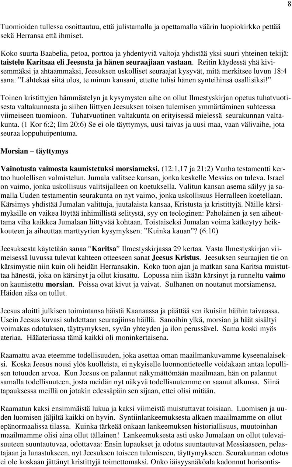 Reitin käydessä yhä kivisemmäksi ja ahtaammaksi, Jeesuksen uskolliset seuraajat kysyvät, mitä merkitsee luvun 18:4 sana: Lähtekää siitä ulos, te minun kansani, ettette tulisi hänen synteihinsä