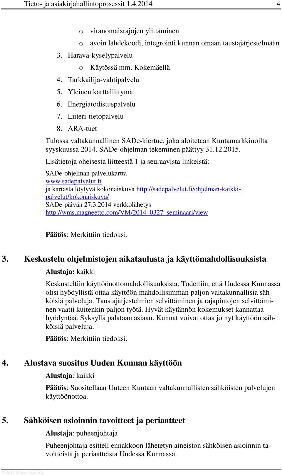 ARA-tuet Tulossa valtakunnallinen SADe-kiertue, joka aloitetaan Kuntamarkkinoilta syyskuussa 2014. SADe-ohjelman tekeminen päättyy 31.12.2015.