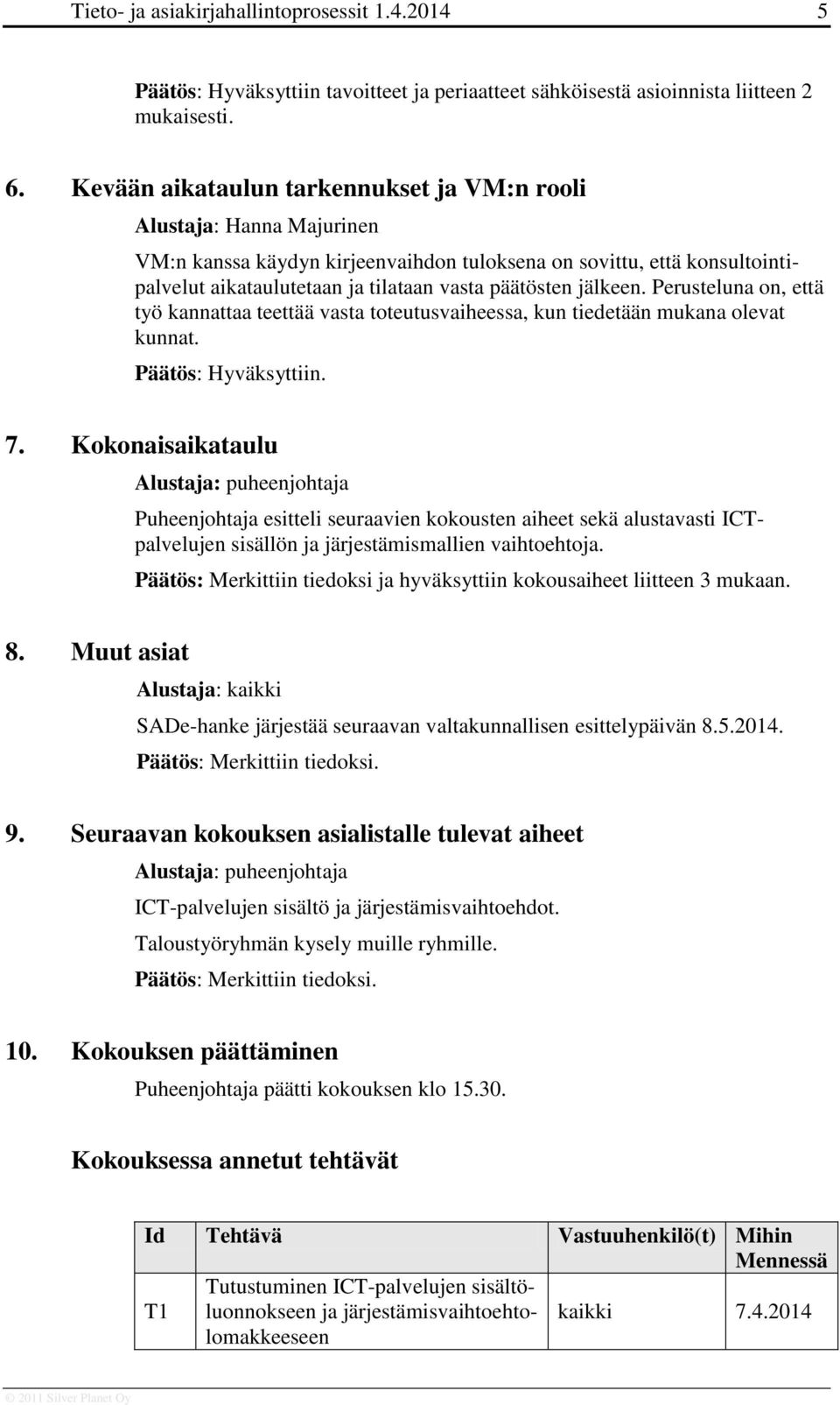 jälkeen. Perusteluna on, että työ kannattaa teettää vasta toteutusvaiheessa, kun tiedetään mukana olevat kunnat. Päätös: Hyväksyttiin. 7.