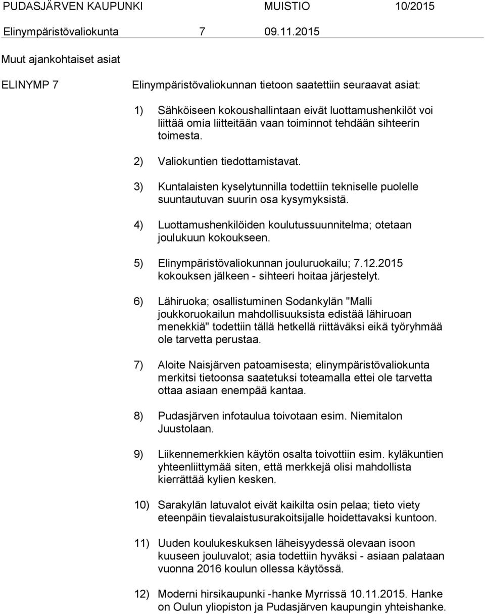 tehdään sihteerin toimesta. 2) Valiokuntien tiedottamistavat. 3) Kuntalaisten kyselytunnilla todettiin tekniselle puolelle suuntautuvan suurin osa kysymyksistä.