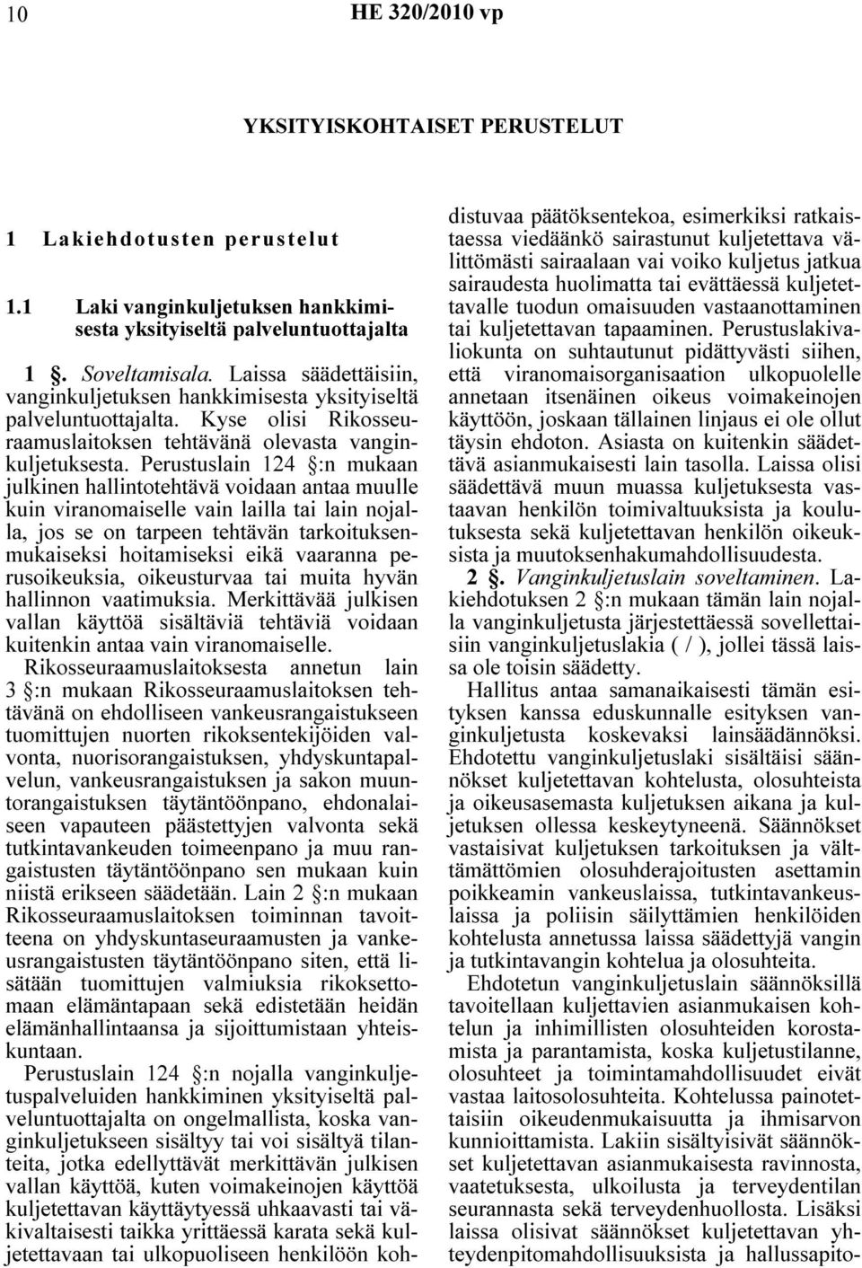 Perustuslain 124 :n mukaan julkinen hallintotehtävä voidaan antaa muulle kuin viranomaiselle vain lailla tai lain nojalla, jos se on tarpeen tehtävän tarkoituksenmukaiseksi hoitamiseksi eikä vaaranna