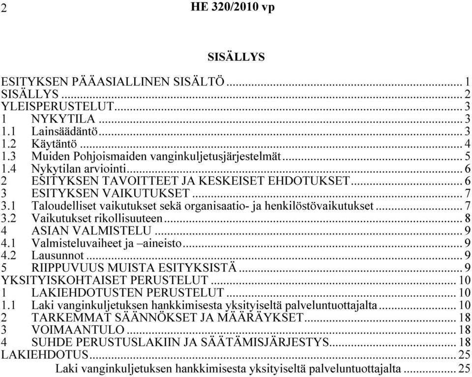 1 Taloudelliset vaikutukset sekä organisaatio- ja henkilöstövaikutukset... 7 3.2 Vaikutukset rikollisuuteen... 8 4 ASIAN VALMISTELU... 9 4.1 Valmisteluvaiheet ja aineisto... 9 4.2 Lausunnot.