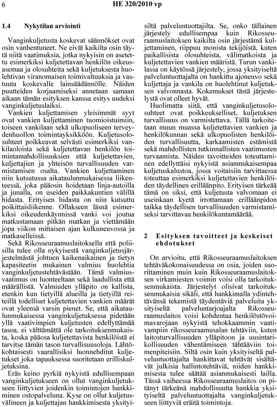 ja vastuuta koskevalle lainsäädännölle. Näiden puutteiden korjaamiseksi annetaan samaan aikaan tämän esityksen kanssa esitys uudeksi vanginkuljetuslaiksi.