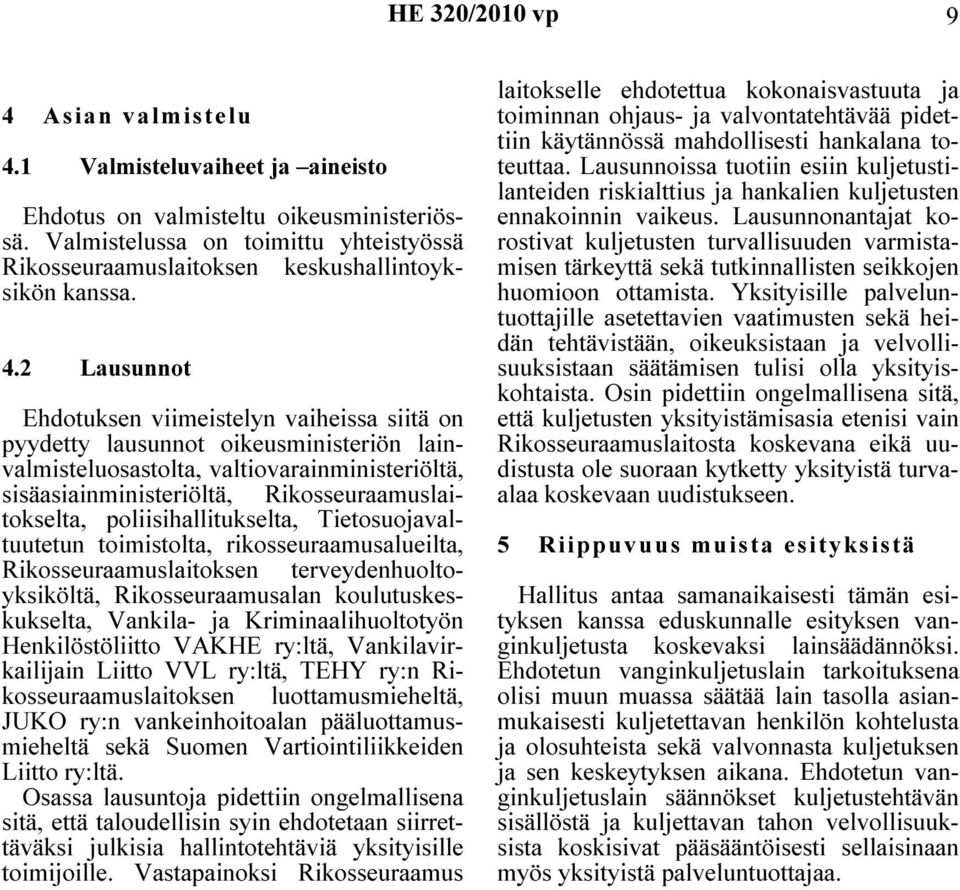 2 Lausunnot Ehdotuksen viimeistelyn vaiheissa siitä on pyydetty lausunnot oikeusministeriön lainvalmisteluosastolta, valtiovarainministeriöltä, sisäasiainministeriöltä, Rikosseuraamuslaitokselta,