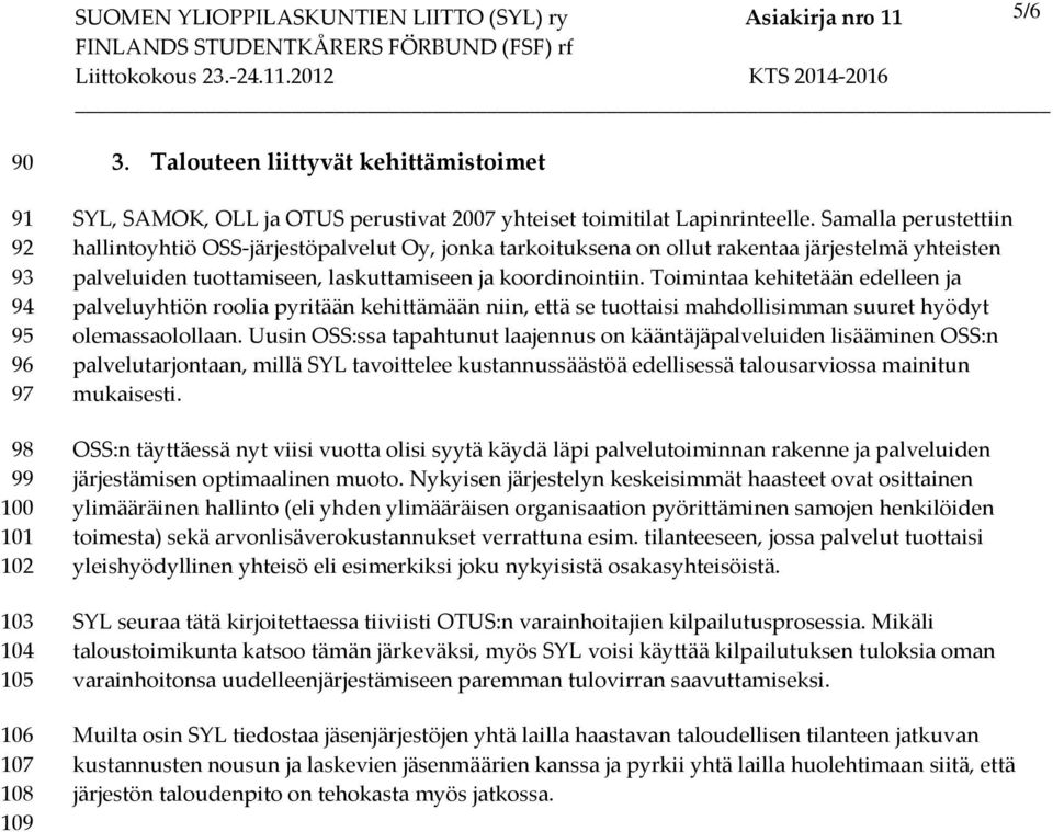 Toimintaa kehitetään edelleen ja palveluyhtiön roolia pyritään kehittämään niin, että se tuottaisi mahdollisimman suuret hyödyt olemassaolollaan.