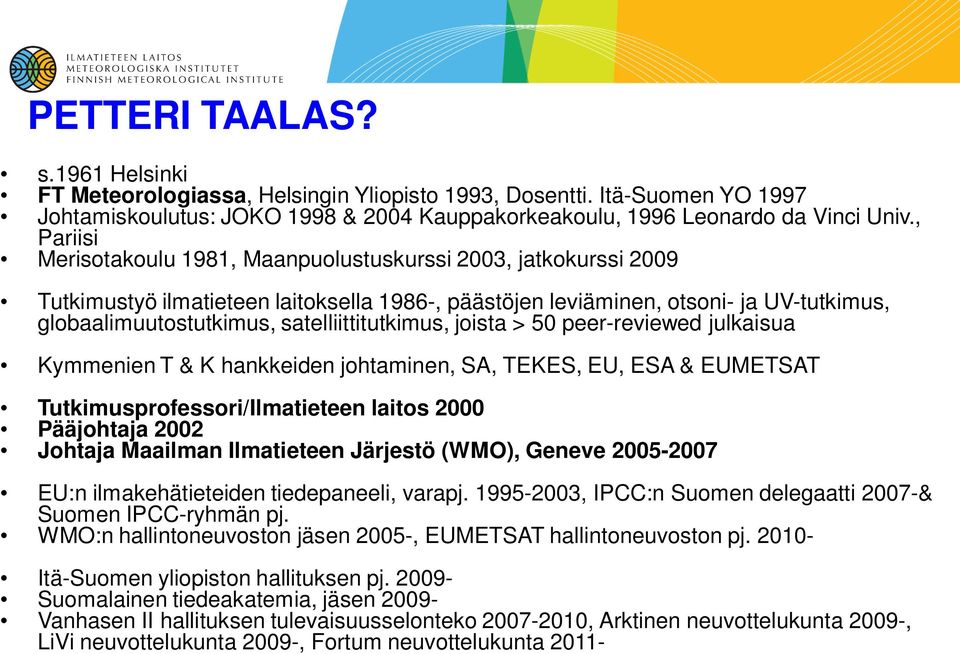 satelliittitutkimus, joista > 50 peer-reviewed julkaisua Kymmenien T & K hankkeiden johtaminen, SA, TEKES, EU, ESA & EUMETSAT Tutkimusprofessori/Ilmatieteen laitos 2000 Pääjohtaja 2002 Johtaja