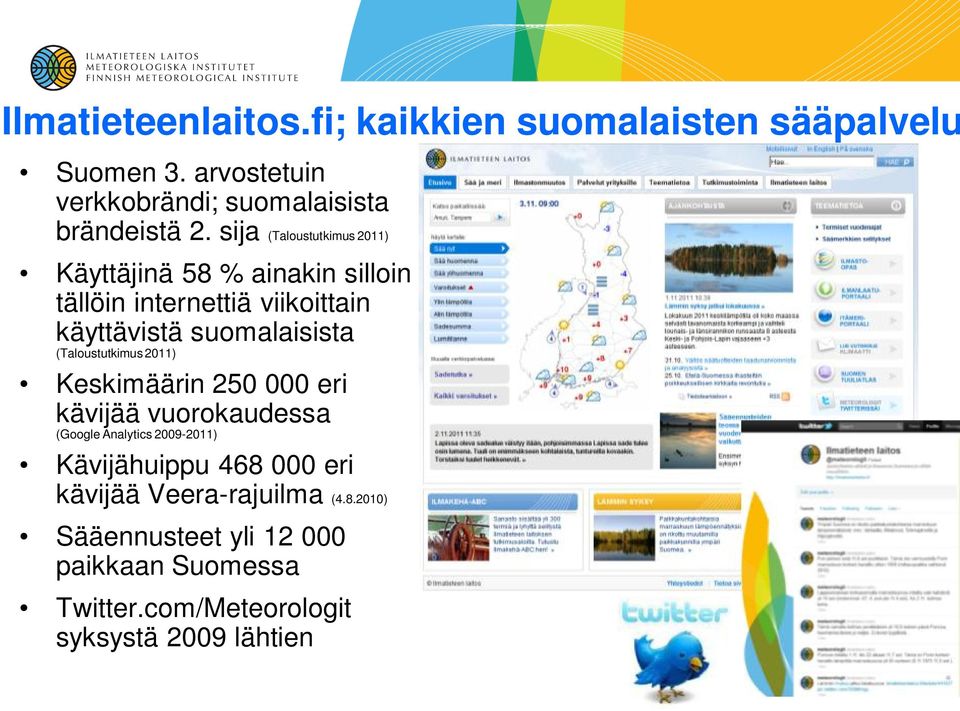 (Taloustutkimus 2011) Keskimäärin 250 000 eri kävijää vuorokaudessa (Google Analytics 2009-2011) Kävijähuippu 468 000