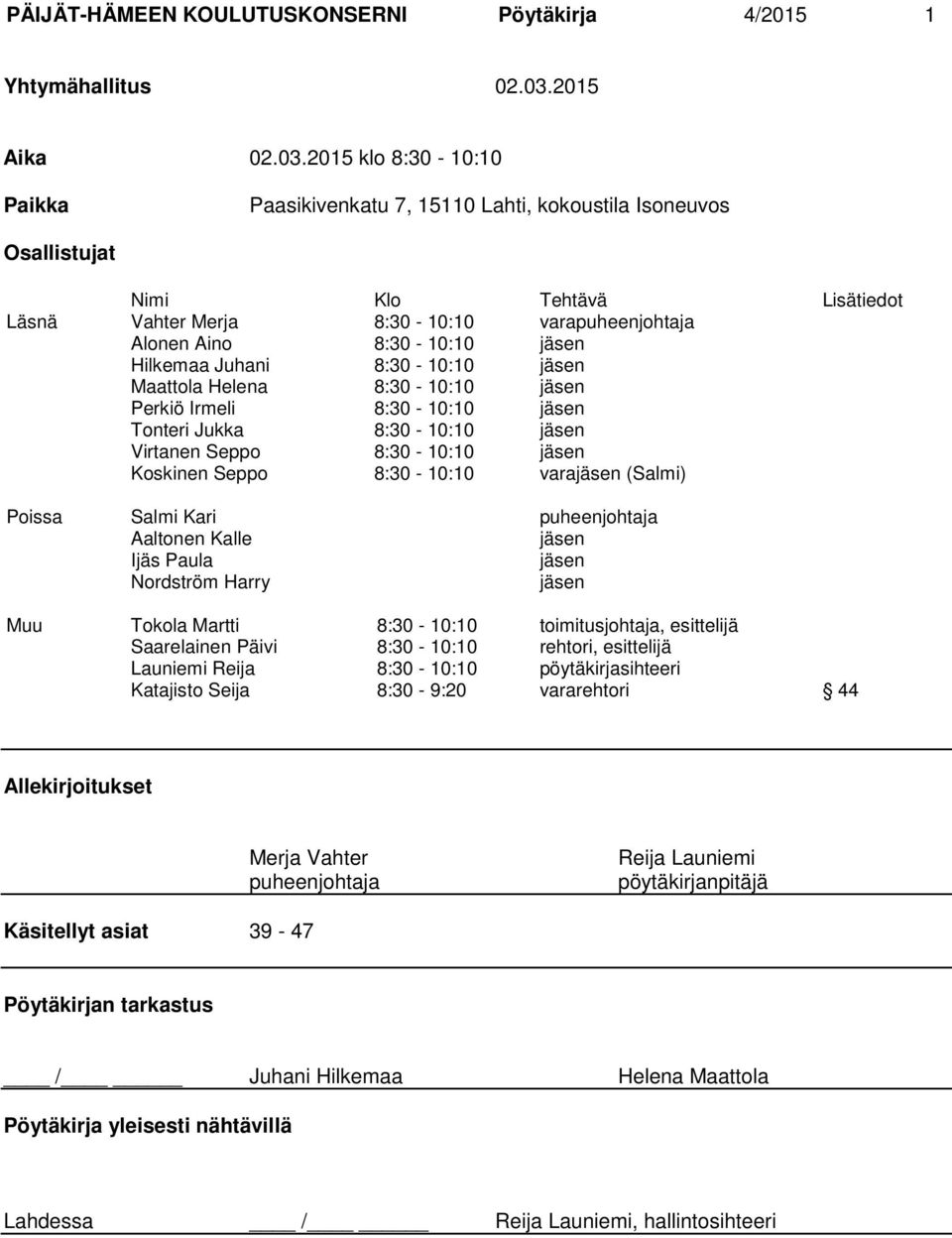 2015 klo 8:30-10:10 Paikka Paasikivenkatu 7, 15110 Lahti, kokoustila Isoneuvos Osallistujat Nimi Klo Tehtävä Lisätiedot Läsnä Vahter Merja 8:30-10:10 varapuheenjohtaja Alonen Aino 8:30-10:10 jäsen