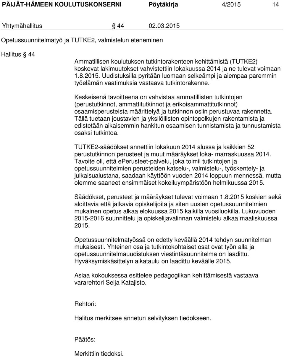 tulevat voimaan 1.8.2015. Uudistuksilla pyritään luomaan selkeämpi ja aiempaa paremmin työelämän vaatimuksia vastaava tutkintorakenne.