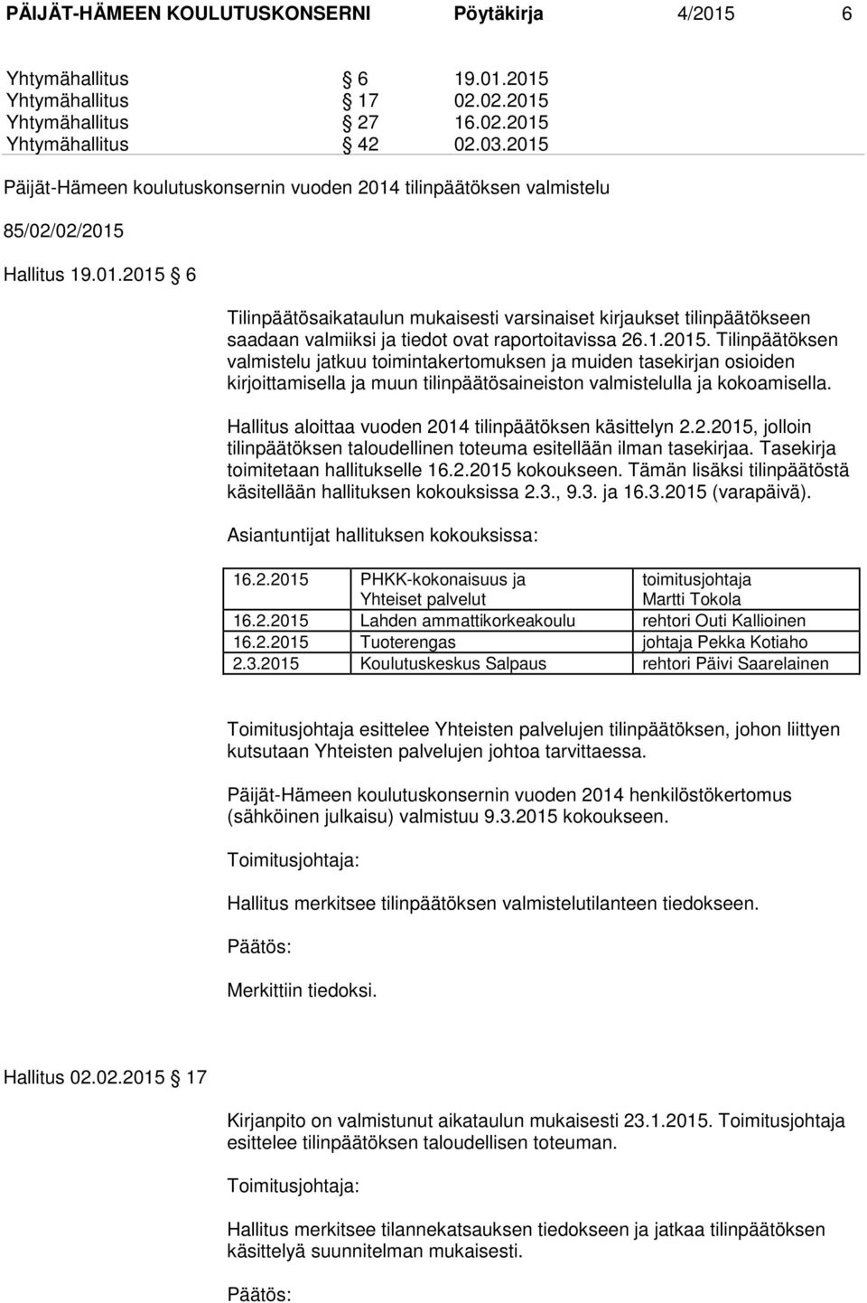 1.2015. Tilinpäätöksen valmistelu jatkuu toimintakertomuksen ja muiden tasekirjan osioiden kirjoittamisella ja muun tilinpäätösaineiston valmistelulla ja kokoamisella.