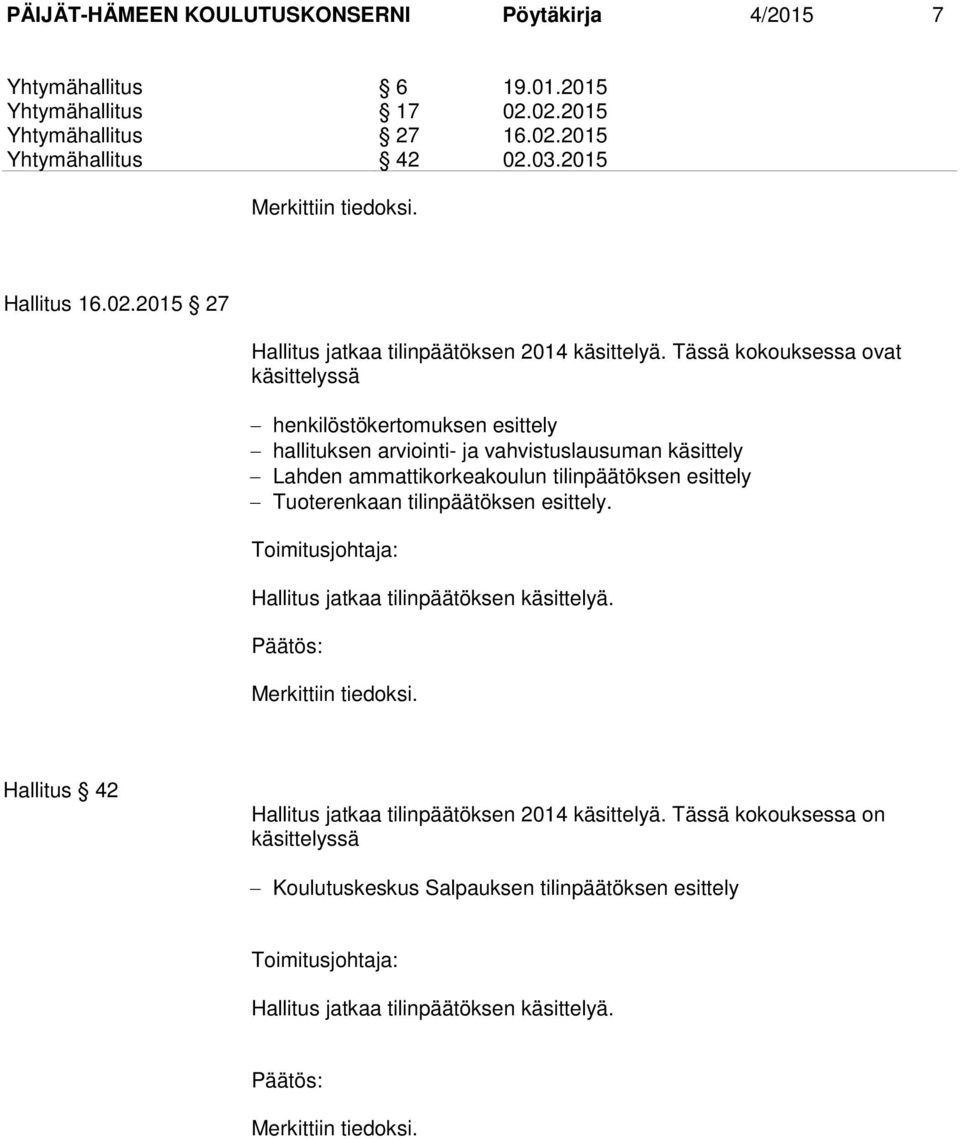 Tässä kokouksessa ovat käsittelyssä henkilöstökertomuksen esittely hallituksen arviointi- ja vahvistuslausuman käsittely Lahden ammattikorkeakoulun tilinpäätöksen esittely Tuoterenkaan