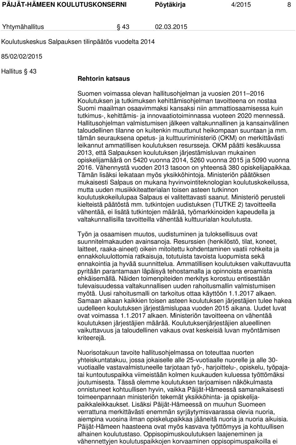 kehittämisohjelman tavoitteena on nostaa Suomi maailman osaavimmaksi kansaksi niin ammattiosaamisessa kuin tutkimus-, kehittämis- ja innovaatiotoiminnassa vuoteen 2020 mennessä.