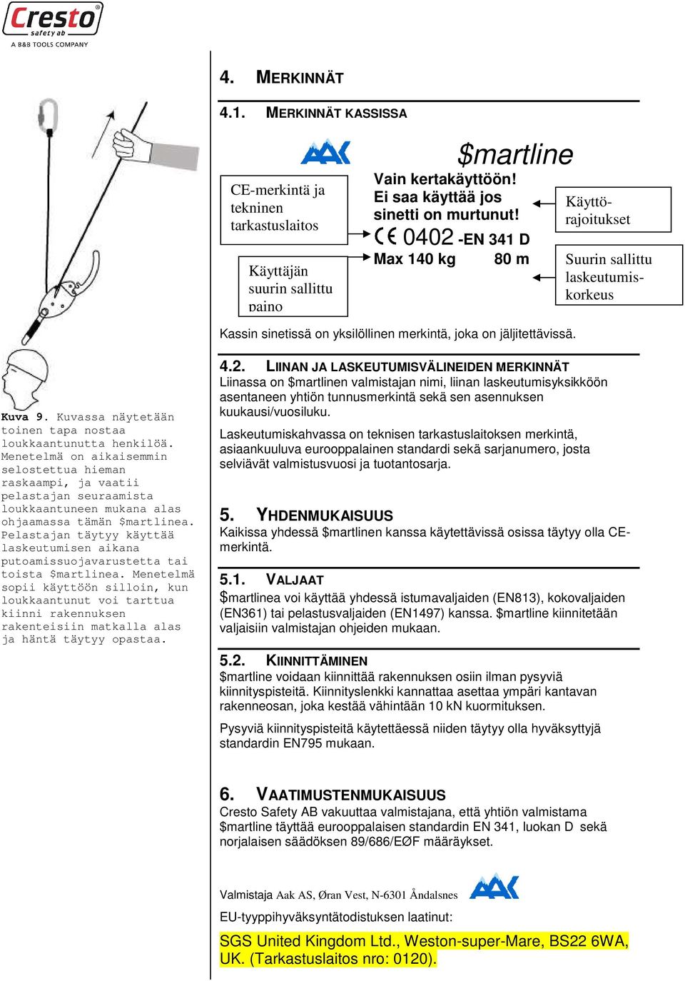 Käyttörajoitukset Suurin sallittu laskeutumiskorkeus Kassin sinetissä on yksilöllinen merkintä, joka on jäljitettävissä. Kuva 9. Kuvassa näytetään toinen tapa nostaa loukkaantunutta henkilöä.