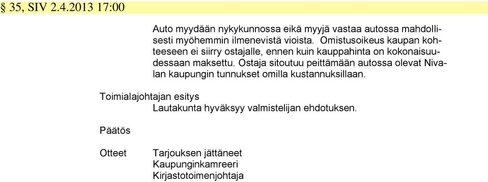 Omistusoikeus kaupan kohteeseen ei siirry ostajalle, ennen kuin kauppahinta on kokonaisuudessaan maksettu.