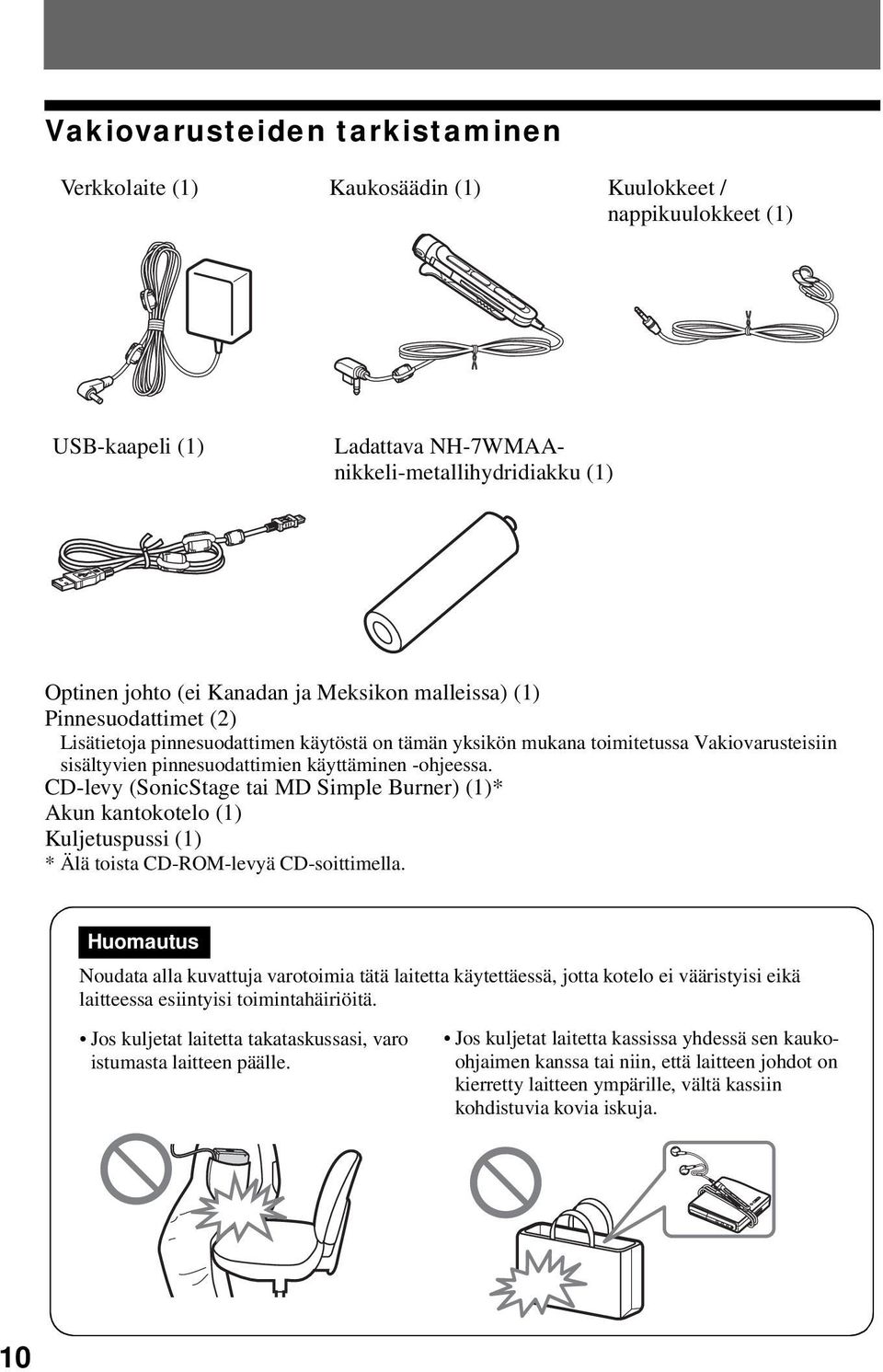 CD-levy (SonicStage tai MD Simple Burner) (1)* Akun kantokotelo (1) Kuljetuspussi (1) * Älä toista CD-ROM-levyä CD-soittimella.