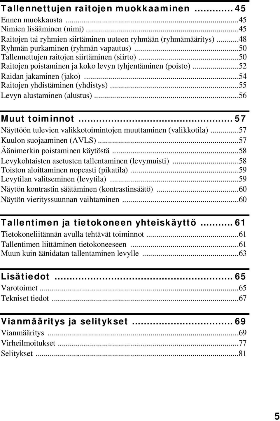 ..55 Levyn alustaminen (alustus)...56 Muut toiminnot... 57 Näyttöön tulevien valikkotoimintojen muuttaminen (valikkotila)...57 Kuulon suojaaminen (AVLS)...57 Äänimerkin poistaminen käytöstä.