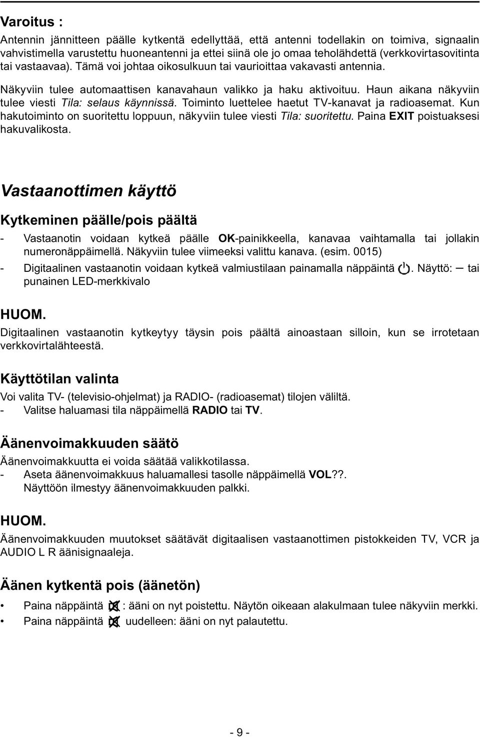 Haun aikana näkyviin tulee viesti Tila: selaus käynnissä. Toiminto luettelee haetut TV-kanavat ja radioasemat. Kun hakutoiminto on suoritettu loppuun, näkyviin tulee viesti Tila: suoritettu.