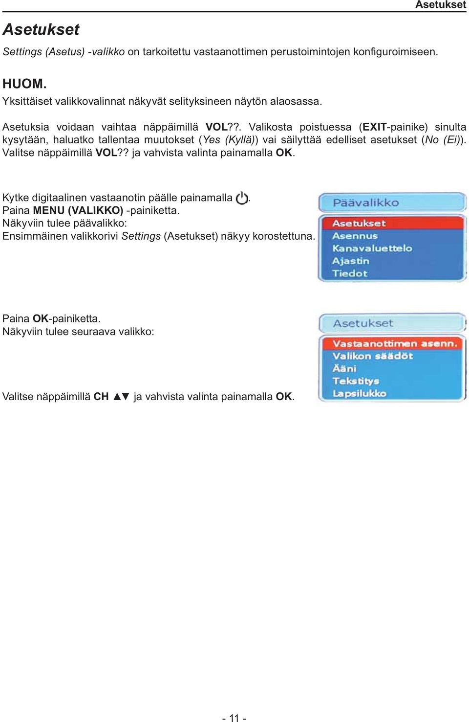 ?. Valikosta poistuessa (EXIT-painike) sinulta kysytään, haluatko tallentaa muutokset (YesY (K y llä) ) vai säilyttää edelliset asetukset (No (E i )). Valitse näppäimillä VOL?