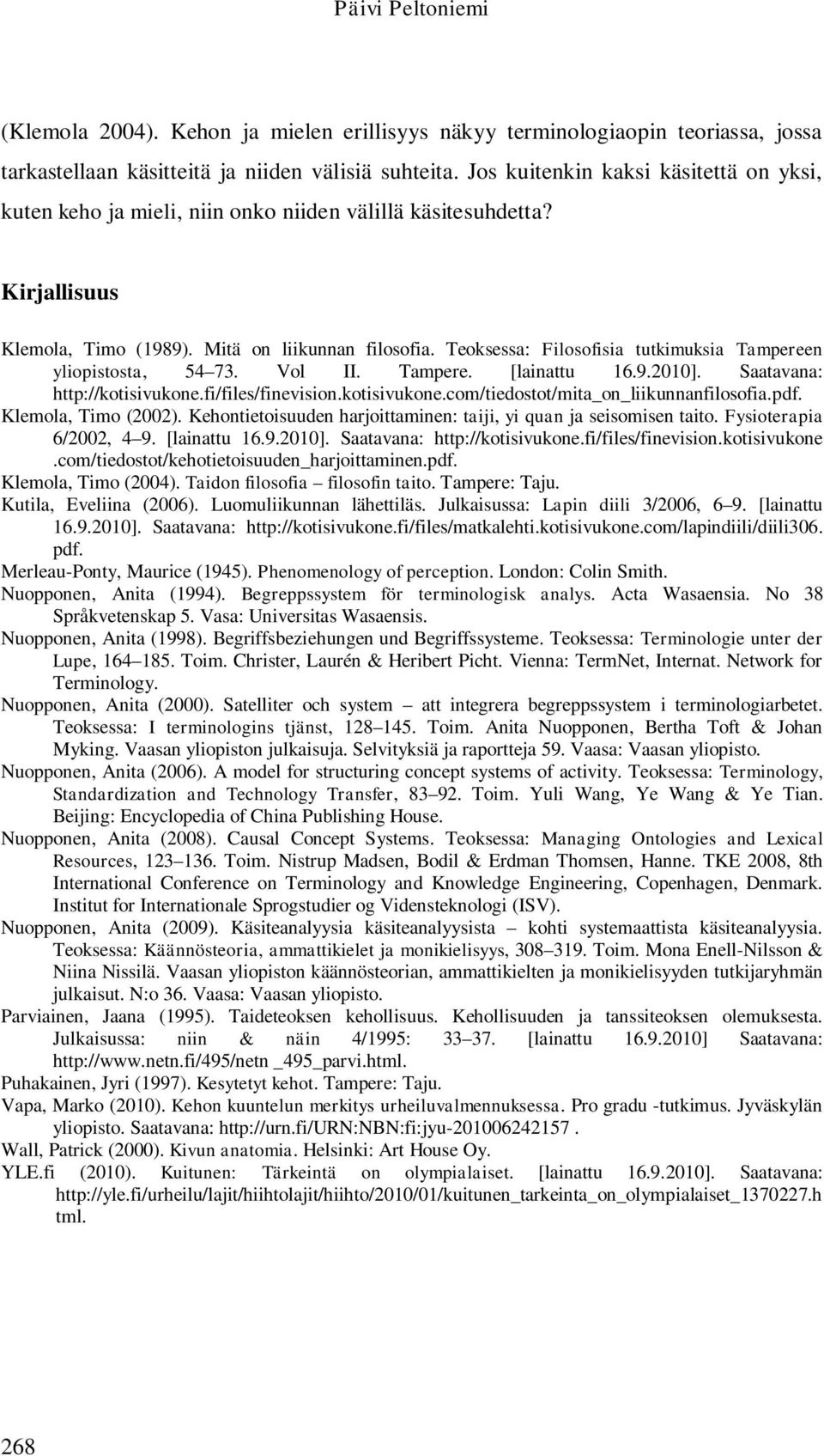 Teoksessa: Filosofisia tutkimuksia Tampereen yliopistosta, 54 73. Vol II. Tampere. [lainattu 16.9.2010]. Saatavana: http://kotisivukone.fi/files/finevision.kotisivukone.com/tiedostot/mita_on_liikunnanfilosofia.