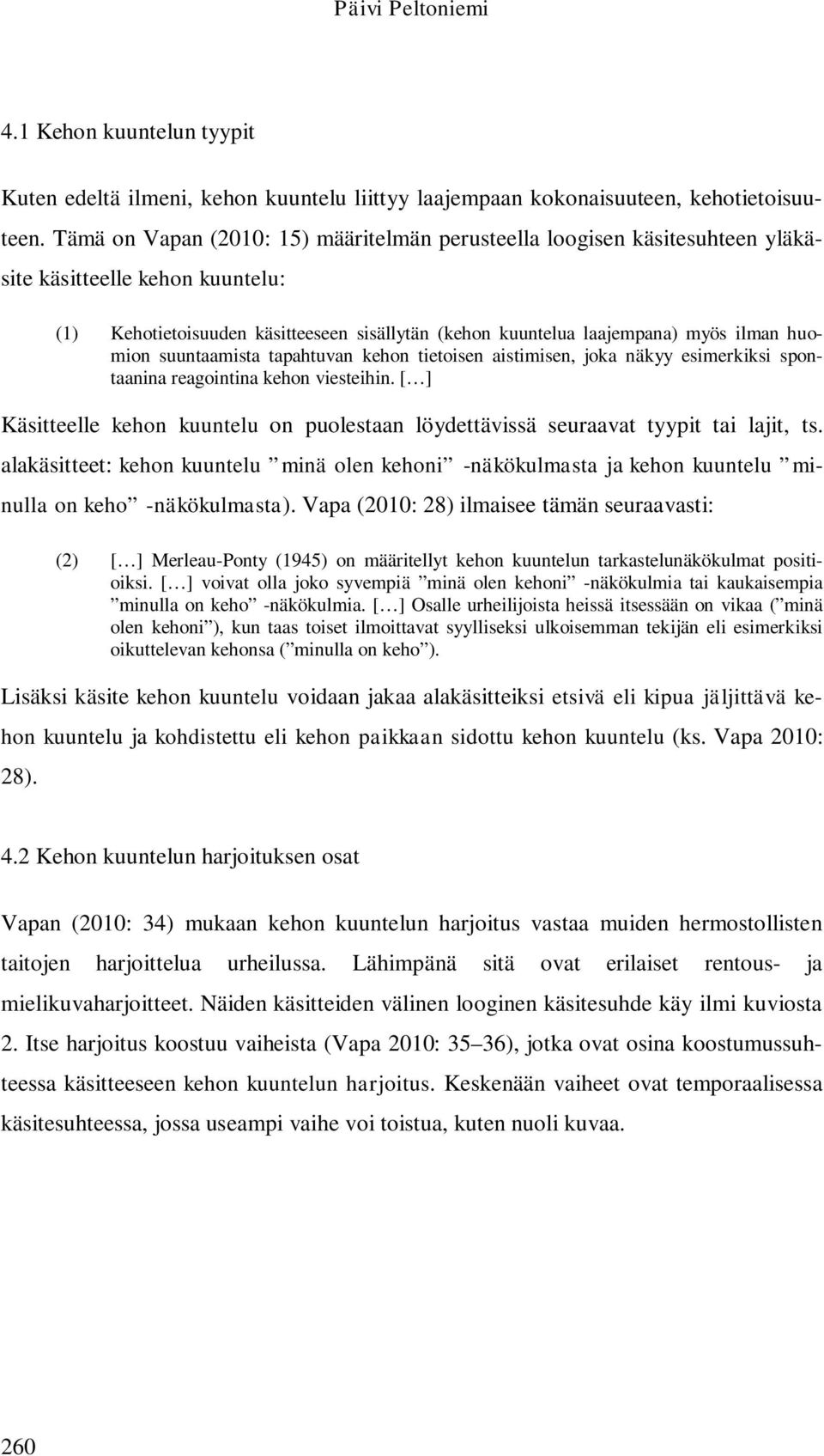 huomion suuntaamista tapahtuvan kehon tietoisen aistimisen, joka näkyy esimerkiksi spontaanina reagointina kehon viesteihin.