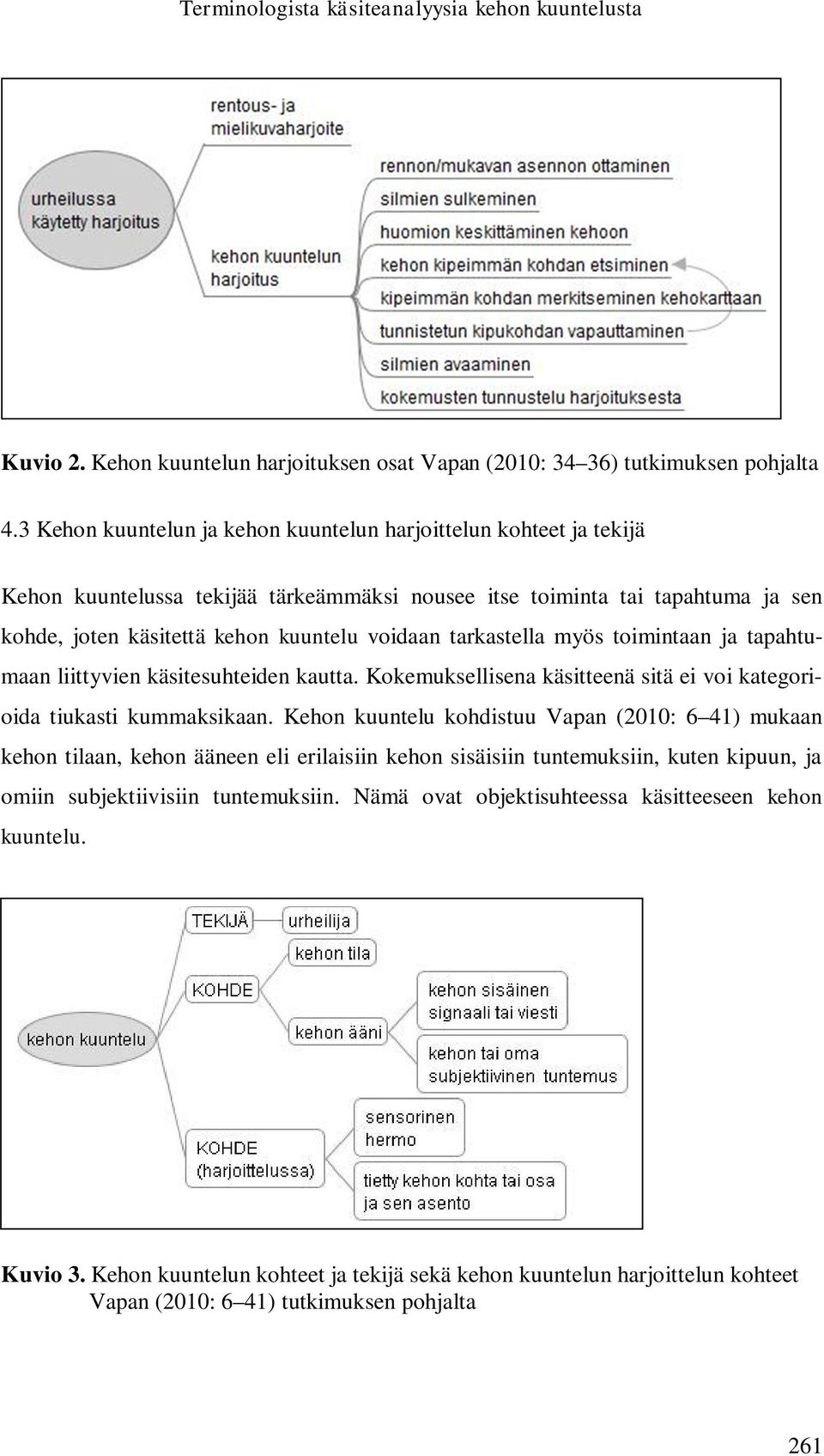 tarkastella myös toimintaan ja tapahtumaan liittyvien käsitesuhteiden kautta. Kokemuksellisena käsitteenä sitä ei voi kategorioida tiukasti kummaksikaan.