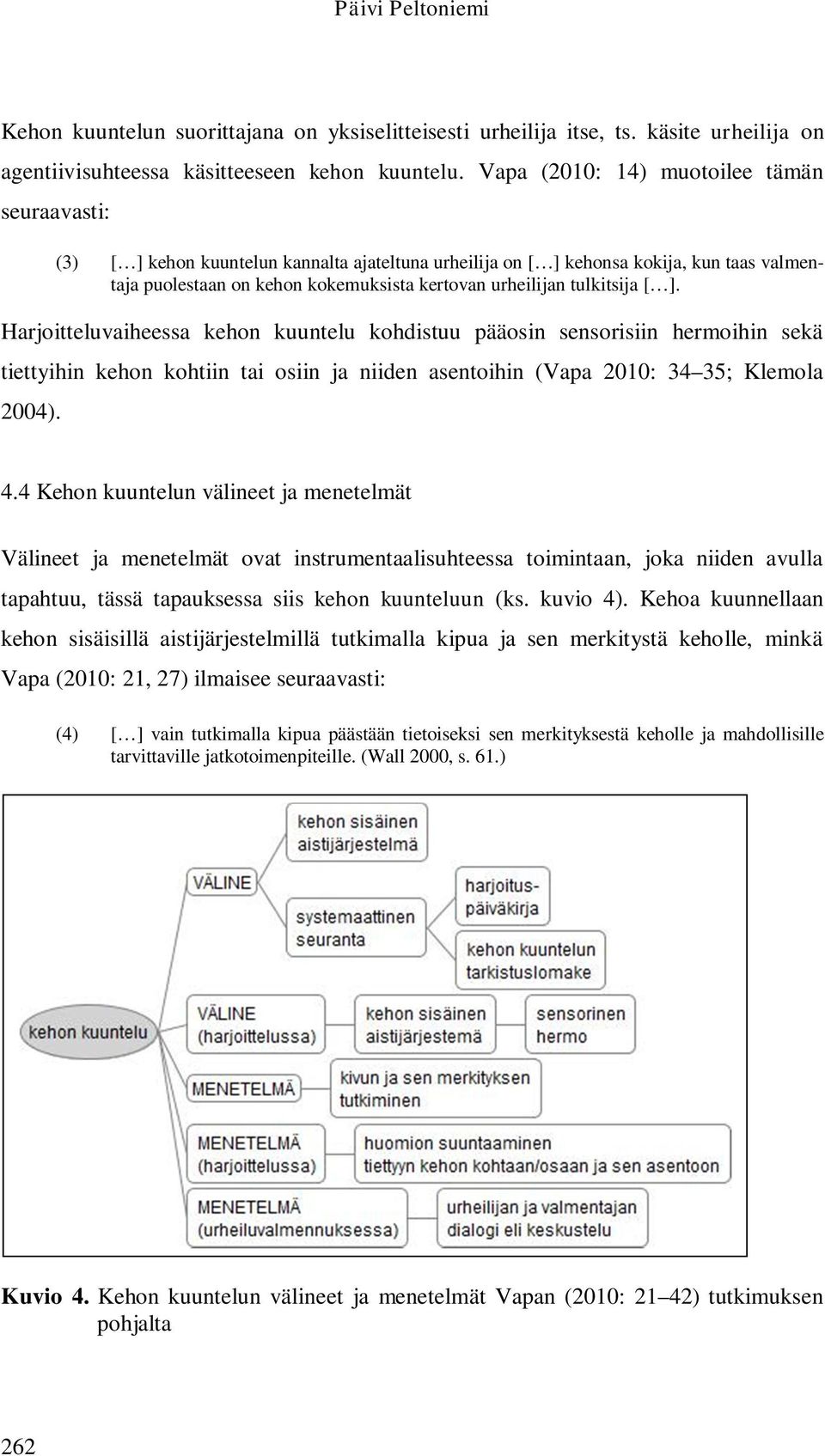 tulkitsija [ ]. Harjoitteluvaiheessa kehon kuuntelu kohdistuu pääosin sensorisiin hermoihin sekä tiettyihin kehon kohtiin tai osiin ja niiden asentoihin (Vapa 2010: 34 35; Klemola 2004). 4.