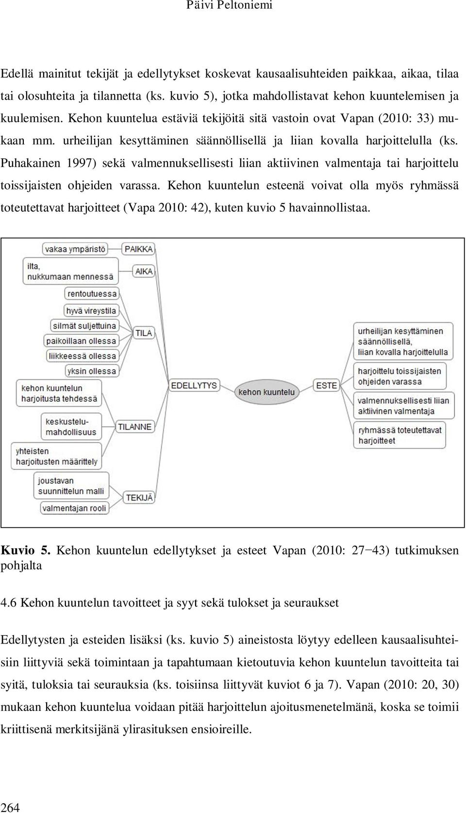 urheilijan kesyttäminen säännöllisellä ja liian kovalla harjoittelulla (ks. Puhakainen 1997) sekä valmennuksellisesti liian aktiivinen valmentaja tai harjoittelu toissijaisten ohjeiden varassa.
